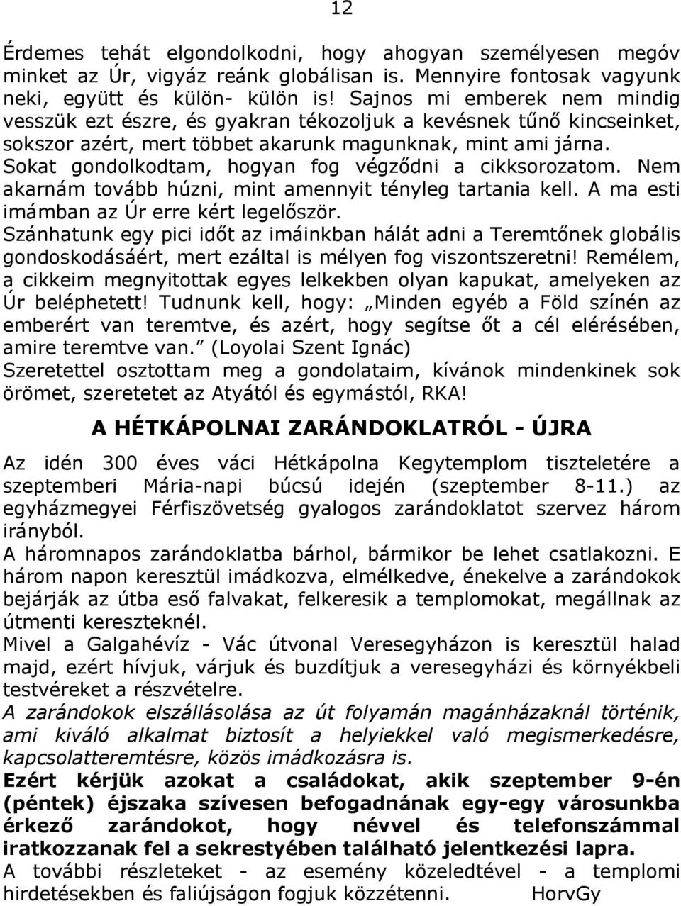 Sokat gondolkodtam, hogyan fog végződni a cikksorozatom. Nem akarnám tovább húzni, mint amennyit tényleg tartania kell. A ma esti imámban az Úr erre kért legelőször.