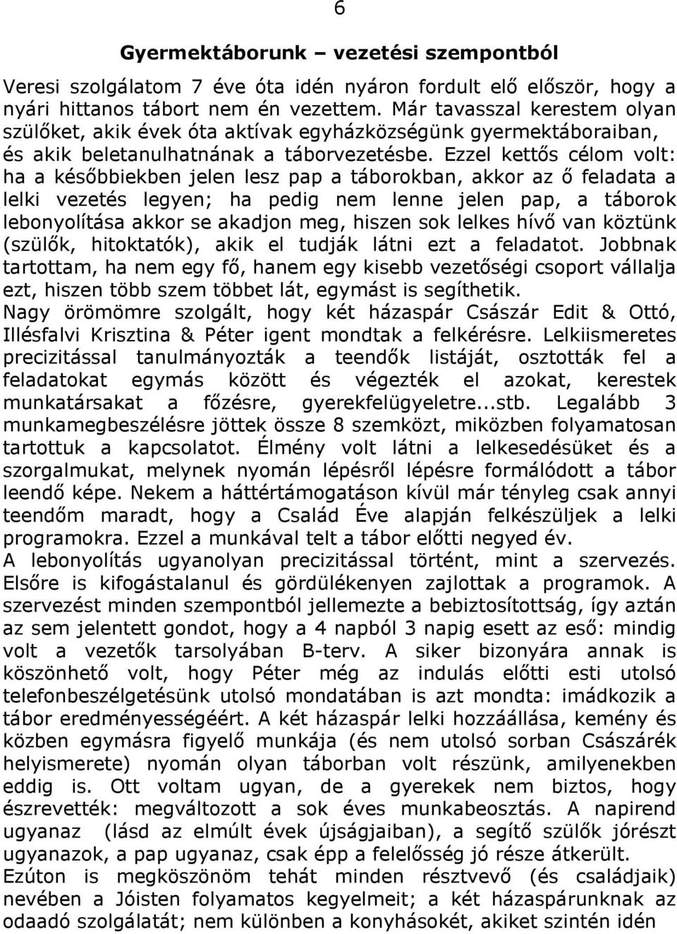 Ezzel kettős célom volt: ha a későbbiekben jelen lesz pap a táborokban, akkor az ő feladata a lelki vezetés legyen; ha pedig nem lenne jelen pap, a táborok lebonyolítása akkor se akadjon meg, hiszen