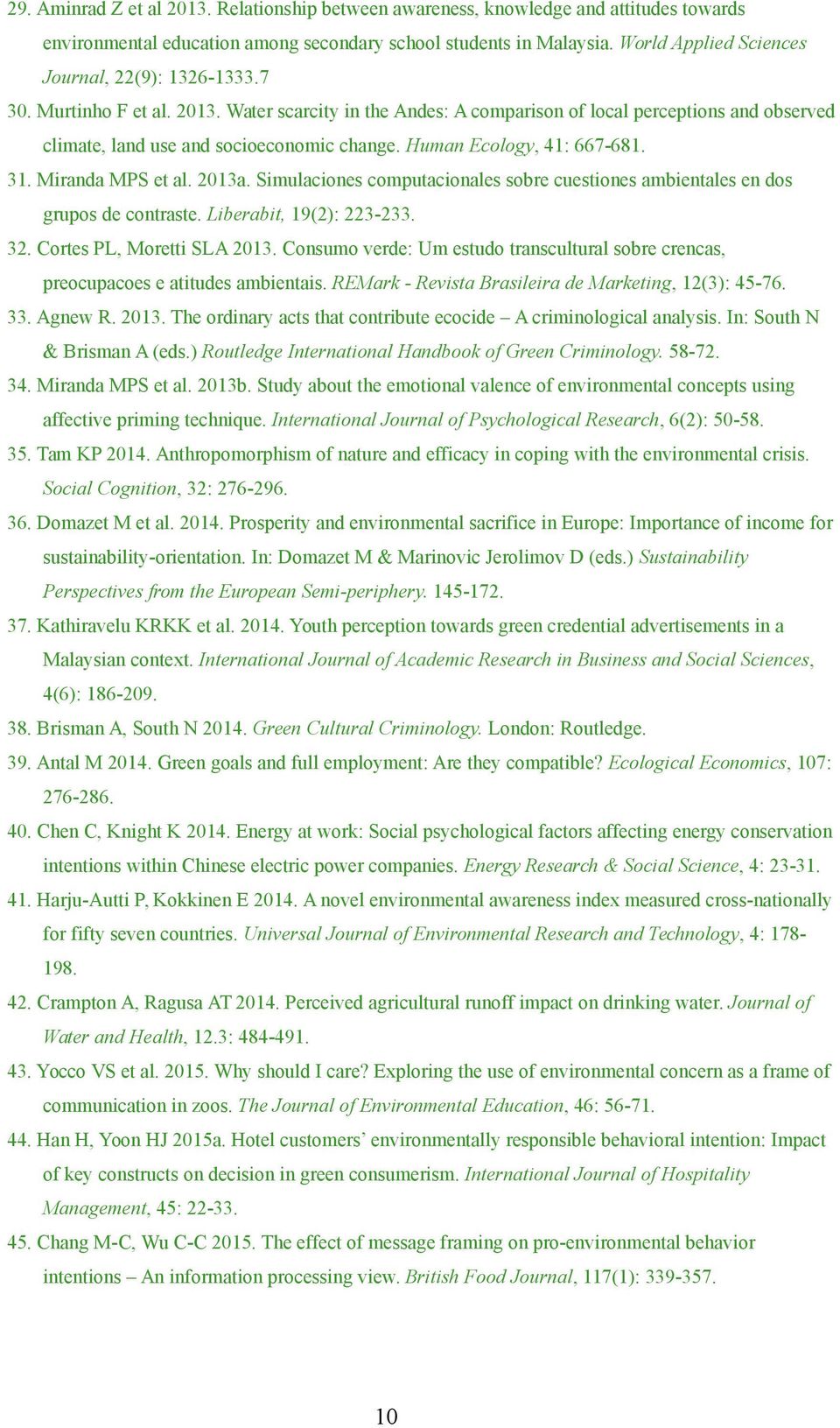 Human Ecology, 41: 667-681. 31. Miranda MPS et al. 2013a. Simulaciones computacionales sobre cuestiones ambientales en dos grupos de contraste. Liberabit, 19(2): 223-233. 32.