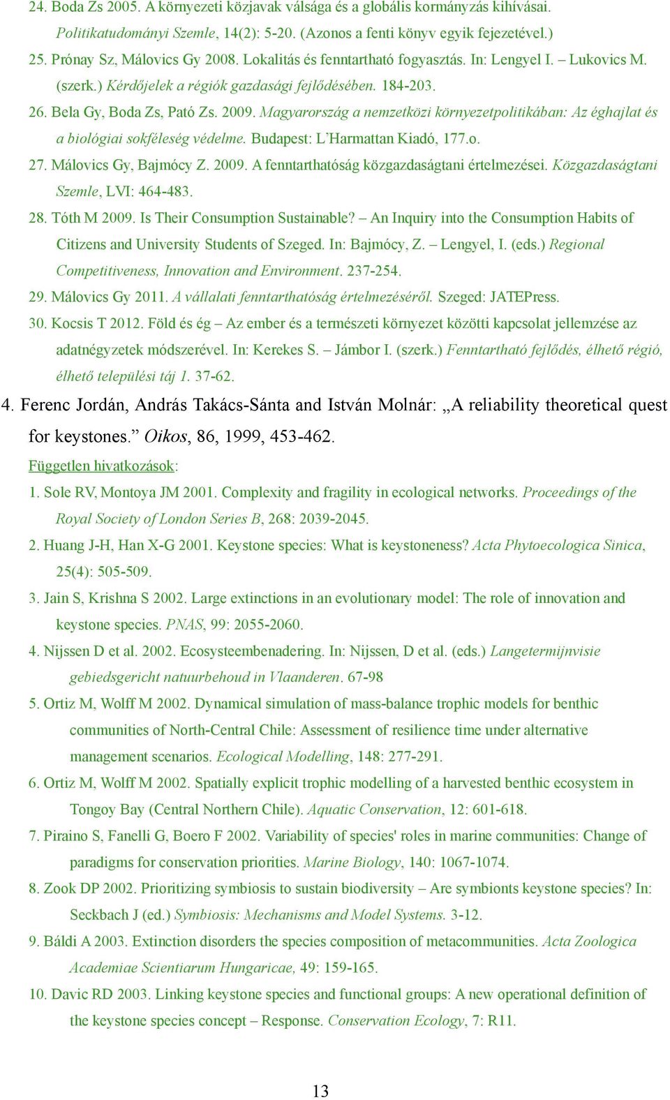 Magyarország a nemzetközi környezetpolitikában: Az éghajlat és a biológiai sokféleség védelme. Budapest: L Harmattan Kiadó, 177.o. 27. Málovics Gy, Bajmócy Z. 2009.