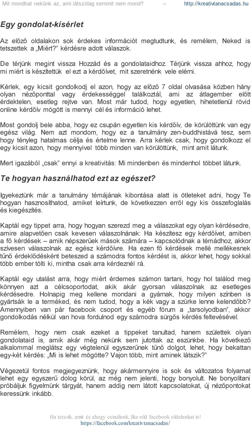 Kérlek, egy kicsit gondolkodj el azon, hogy az előző 7 oldal olvasása közben hány olyan nézőponttal vagy érdekességgel találkoztál, ami az átlagember előtt érdektelen, esetleg rejtve van.