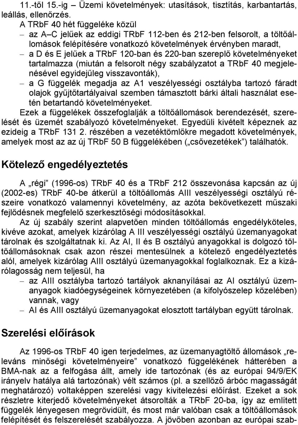 220-ban szereplő követelményeket tartalmazza (miután a felsorolt négy szabályzatot a TRbF 40 megjelenésével egyidejűleg visszavonták), a G függelék megadja az A1 veszélyességi osztályba tartozó