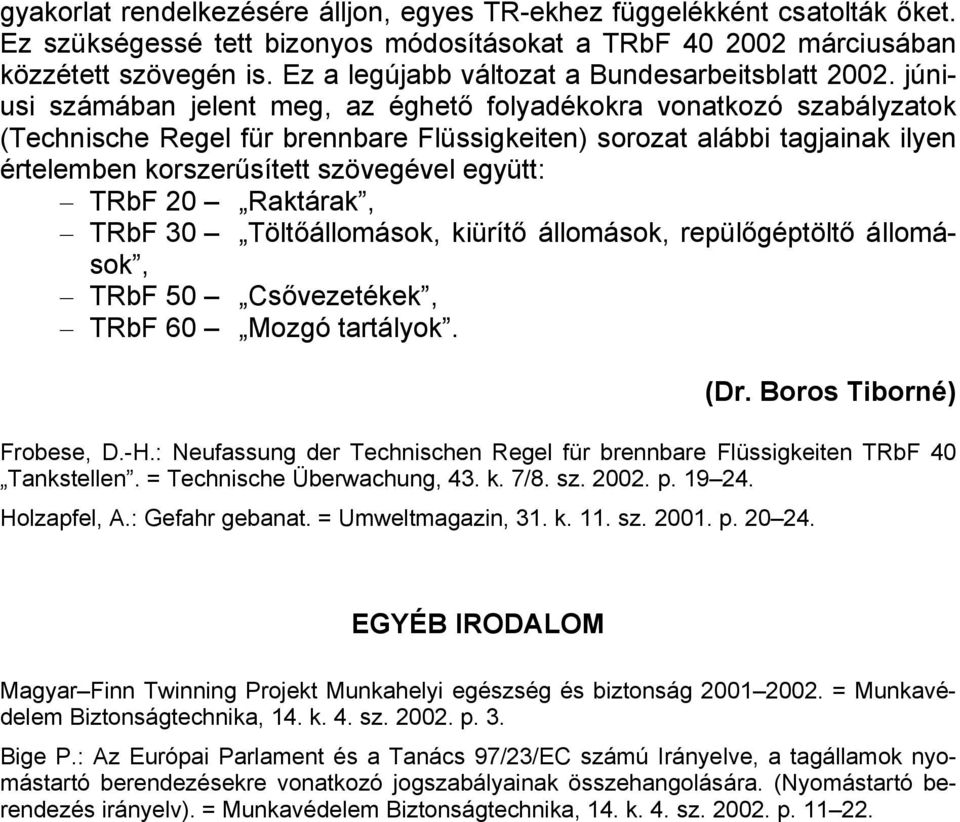 júniusi számában jelent meg, az éghető folyadékokra vonatkozó szabályzatok (Technische Regel für brennbare Flüssigkeiten) sorozat alábbi tagjainak ilyen értelemben korszerűsített szövegével együtt: