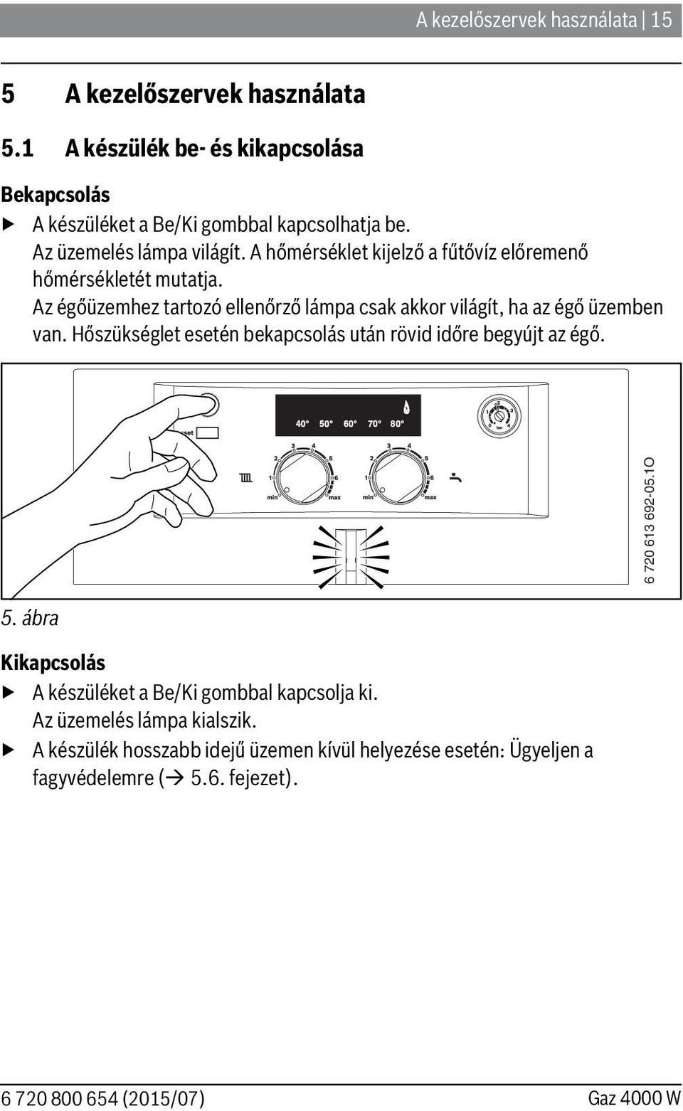 Az égőüzemhez tartozó ellenőrző lámpa csak akkor világít, ha az égő üzemben van. Hőszükséglet esetén bekapcsolás után rövid időre begyújt az égő.