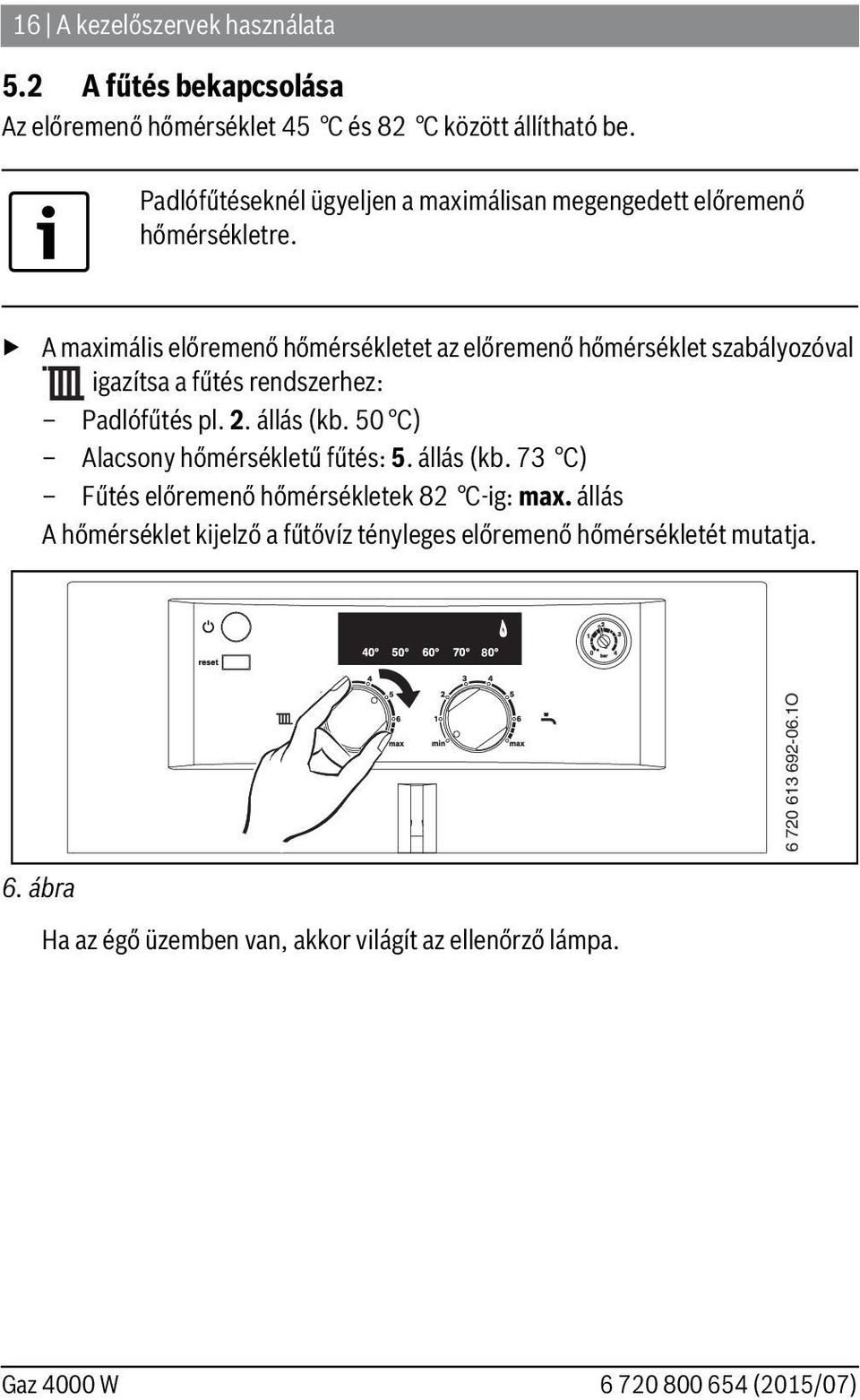 A maximális előremenő hőmérsékletet az előremenő hőmérséklet szabályozóval igazítsa a fűtés rendszerhez: Padlófűtés pl. 2. állás (kb.