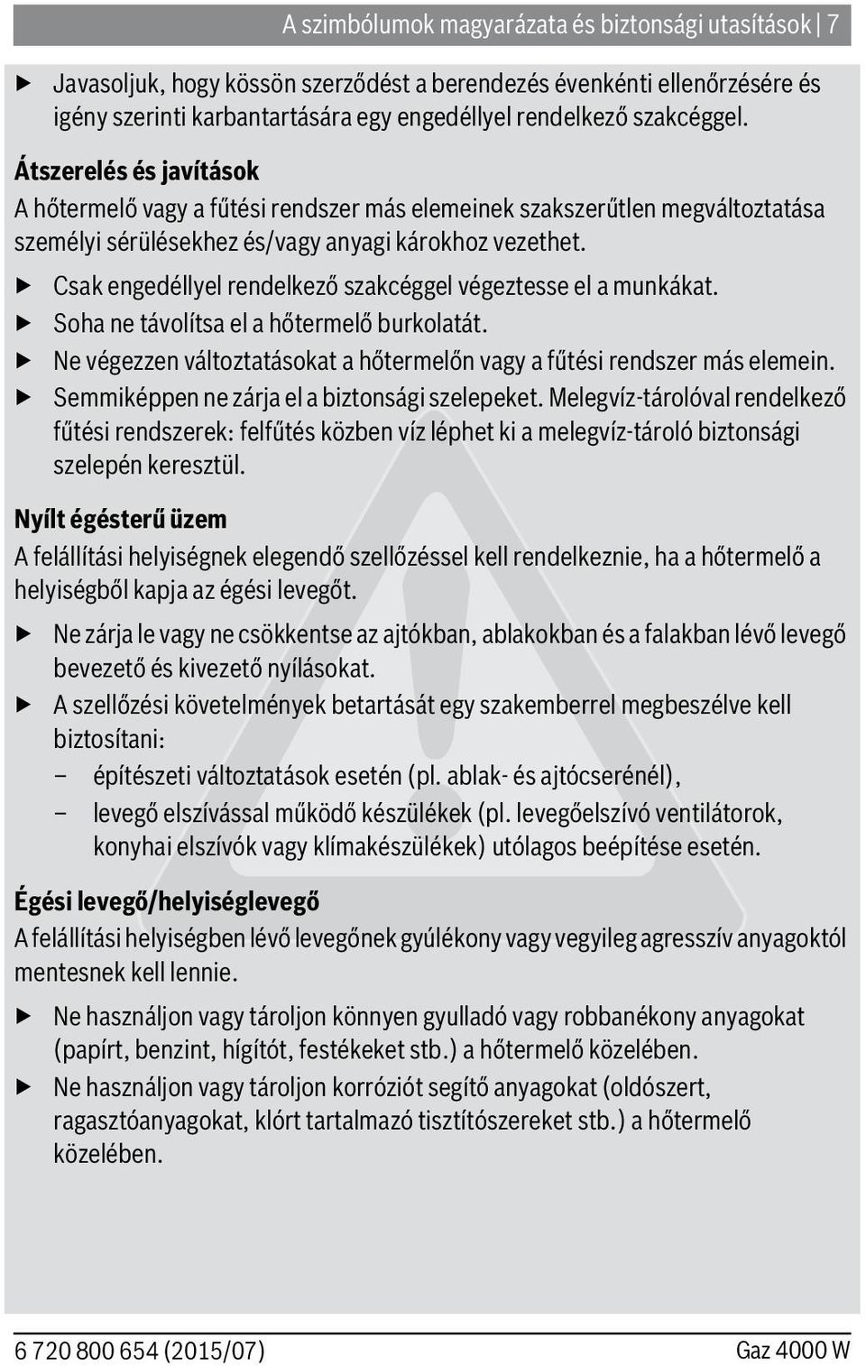 Csak engedéllyel rendelkező szakcéggel végeztesse el a munkákat. Soha ne távolítsa el a hőtermelő burkolatát. Ne végezzen változtatásokat a hőtermelőn vagy a fűtési rendszer más elemein.