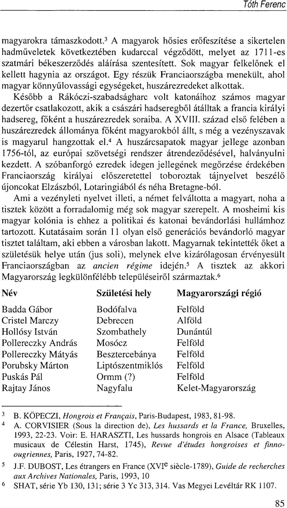 Később a Rákóczi-szabadságharc volt katonáihoz számos magyar dezertőr csatlakozott, akik a császári hadseregből átálltak a francia királyi hadsereg, főként a huszárezredek soraiba. A XVIII.