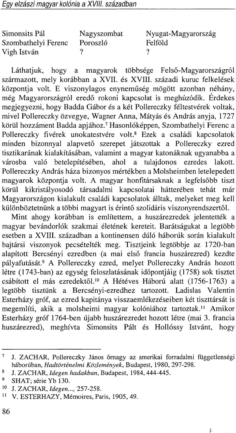 E viszonylagos enyneműség mögött azonban néhány, még Magyarországról eredő rokoni kapcsolat is meghúzódik.