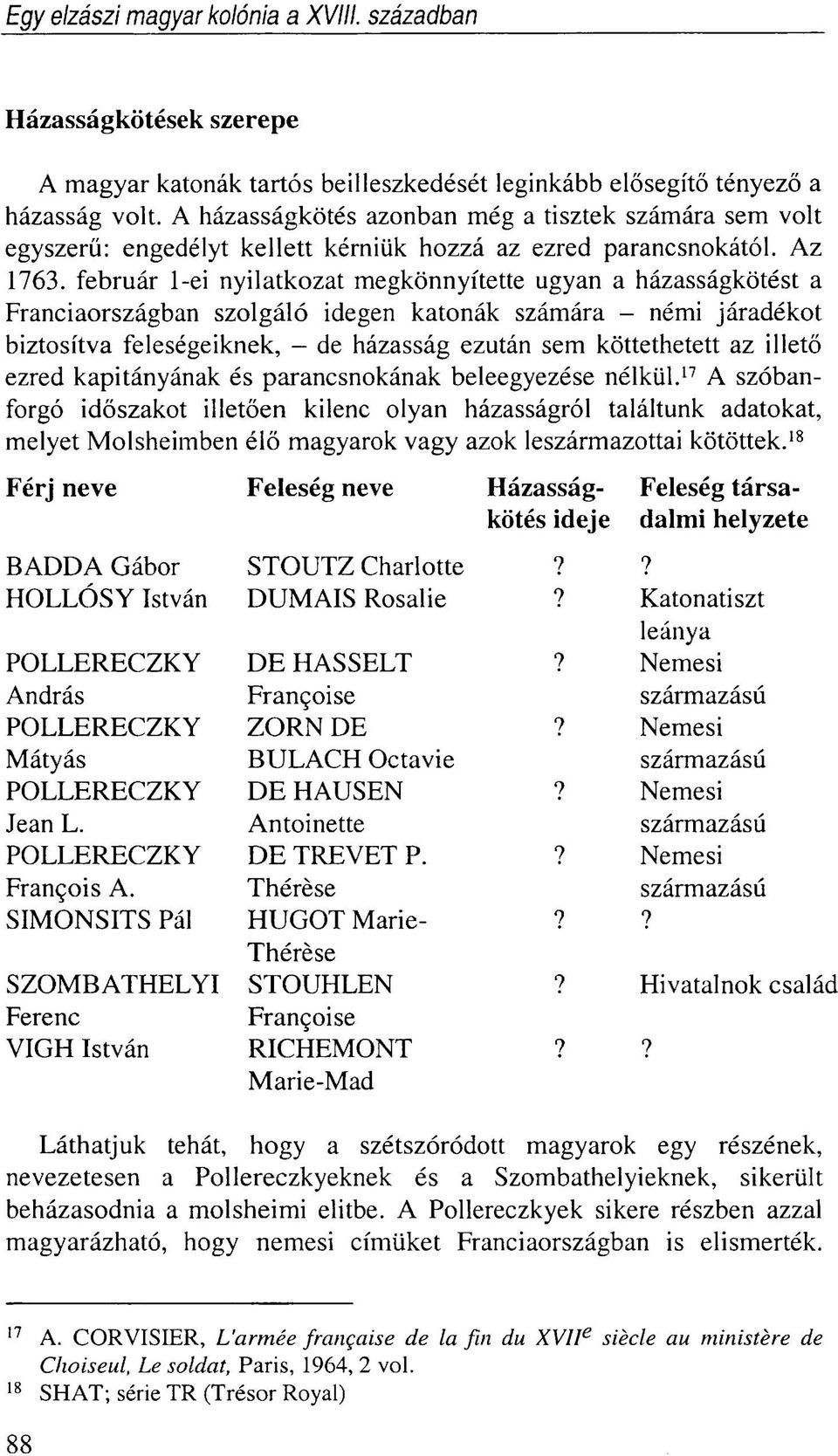 február 1-ei nyilatkozat megkönnyítette ugyan a házasságkötést a Franciaországban szolgáló idegen katonák számára - némi járadékot biztosítva feleségeiknek, - de házasság ezután sem köttethetett az