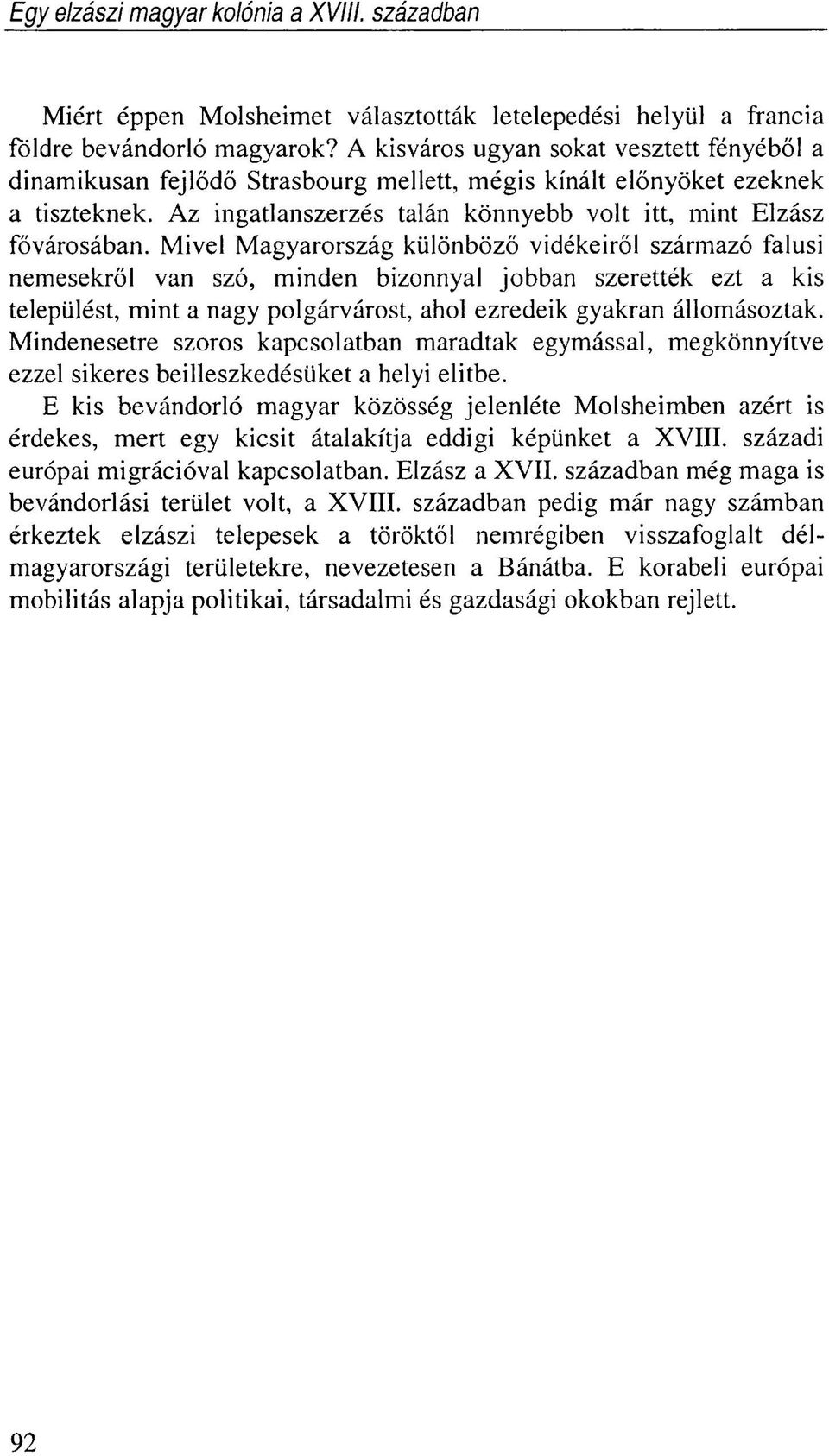 Mivel Magyarország különböző vidékeiről származó falusi nemesekről van szó, minden bizonnyal jobban szerették ezt a kis települést, mint a nagy polgárvárost, ahol ezredeik gyakran állomásoztak.