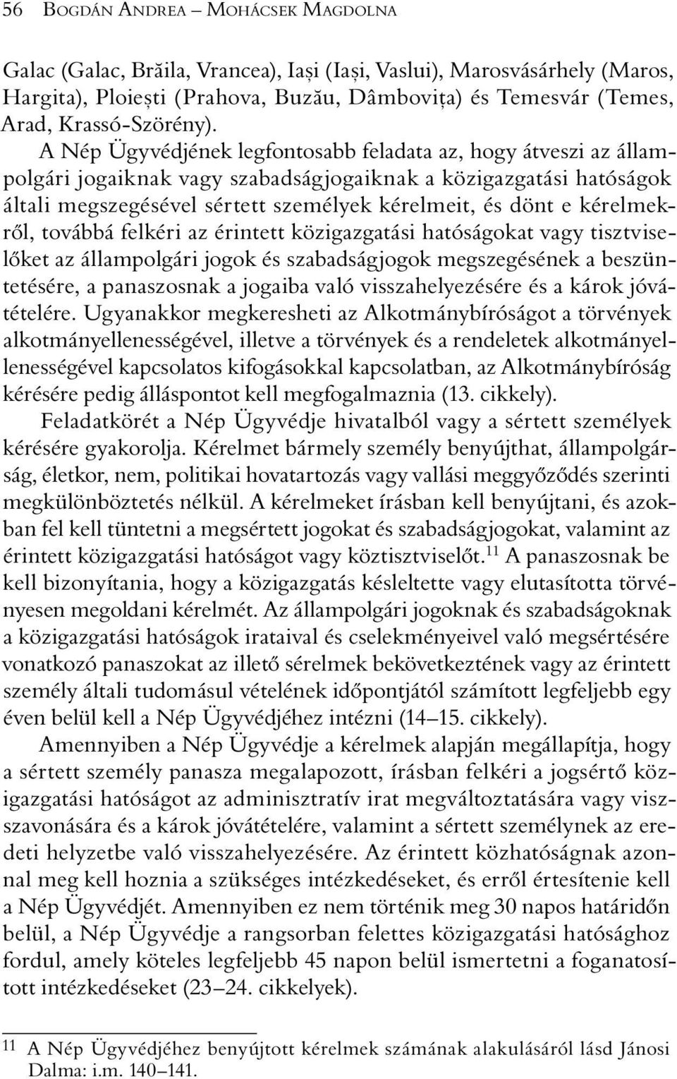 kérelmekrõl, továbbá felkéri az érintett közigazgatási hatóságokat vagy tisztviselõket az állampolgári jogok és szabadságjogok megszegésének a beszüntetésére, a panaszosnak a jogaiba való