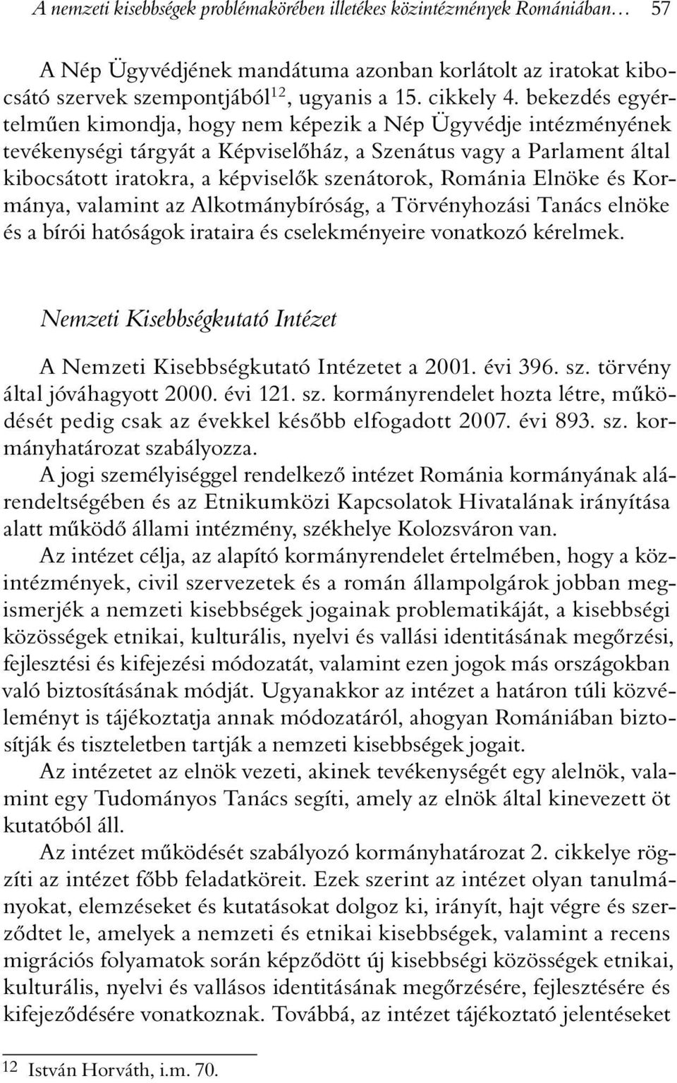 Románia Elnöke és Kormánya, valamint az Alkotmánybíróság, a Törvényhozási Tanács elnöke és a bírói hatóságok irataira és cselekményeire vonatkozó kérelmek.