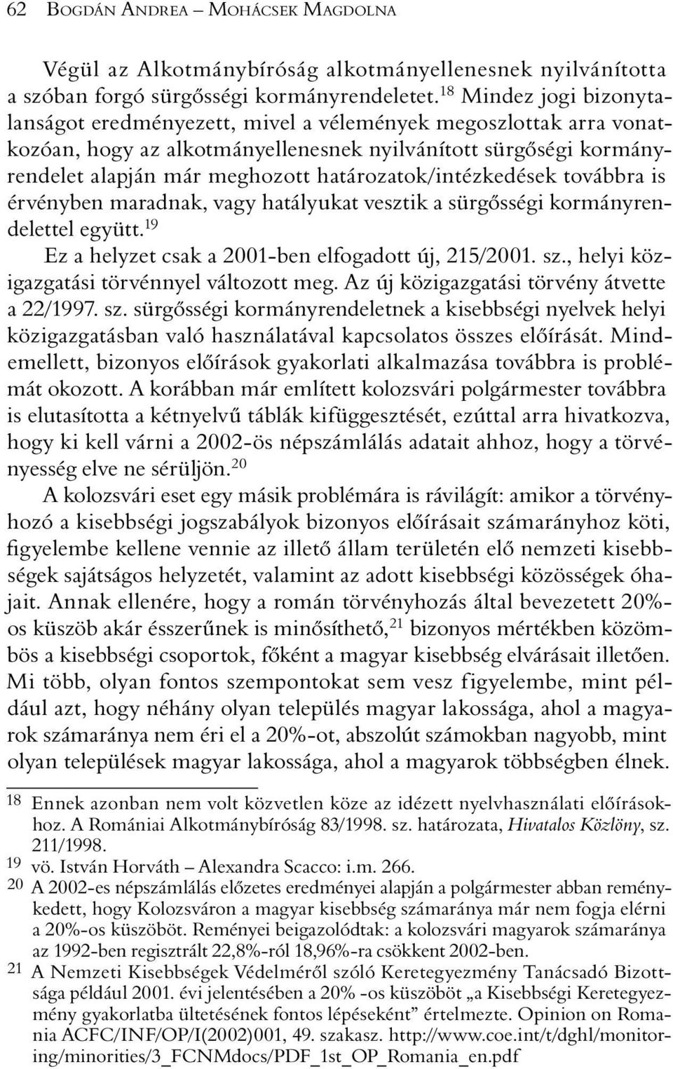 határozatok/intézkedések továbbra is érvényben maradnak, vagy hatályukat vesztik a sürgõsségi kormányrendelettel együtt. 19 Ez a helyzet csak a 2001-ben elfogadott új, 215/2001. sz.