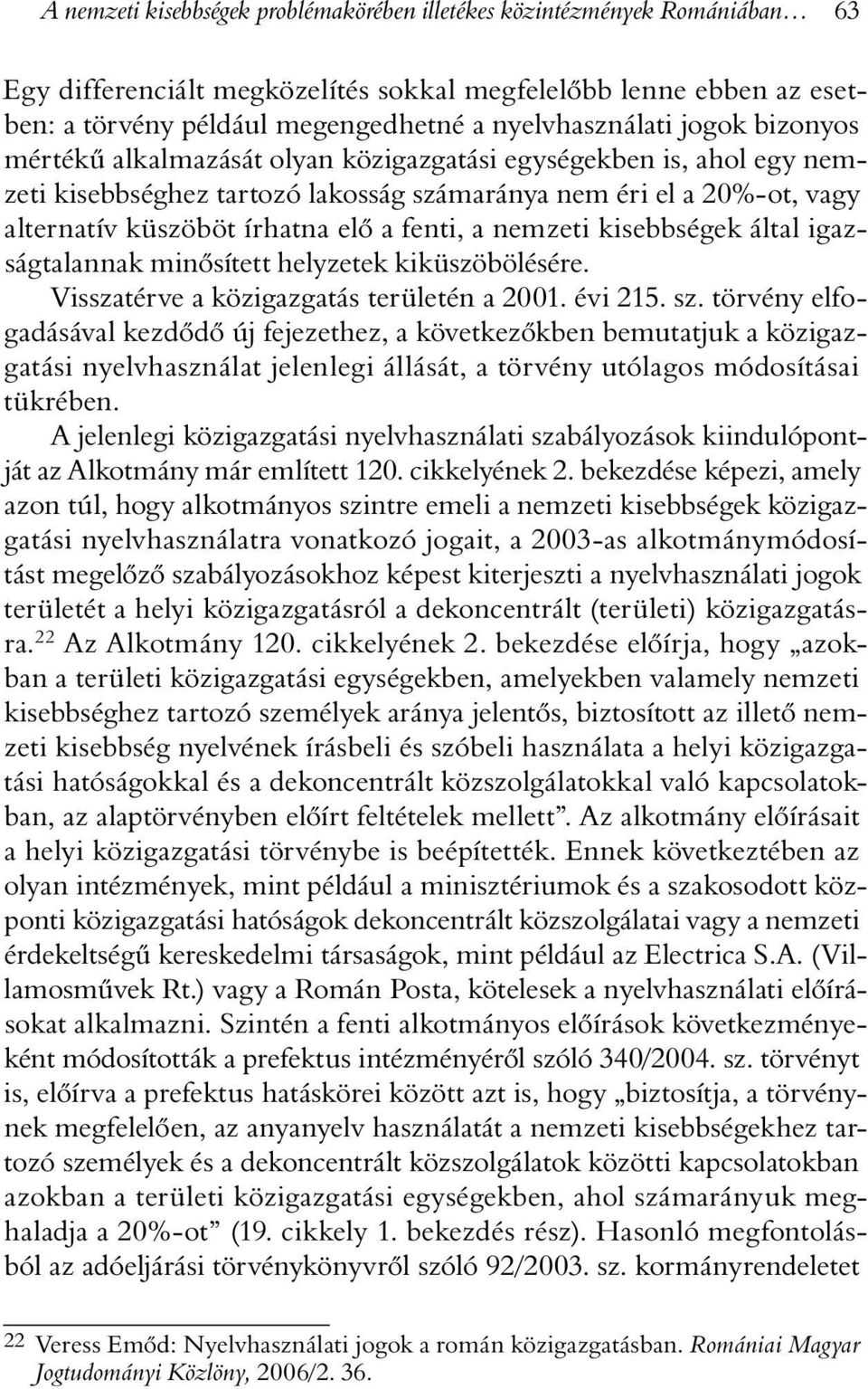 elõ a fenti, a nemzeti kisebbségek által igazságtalannak minõsített helyzetek kiküszöbölésére. Visszatérve a közigazgatás területén a 2001. évi 215. sz.