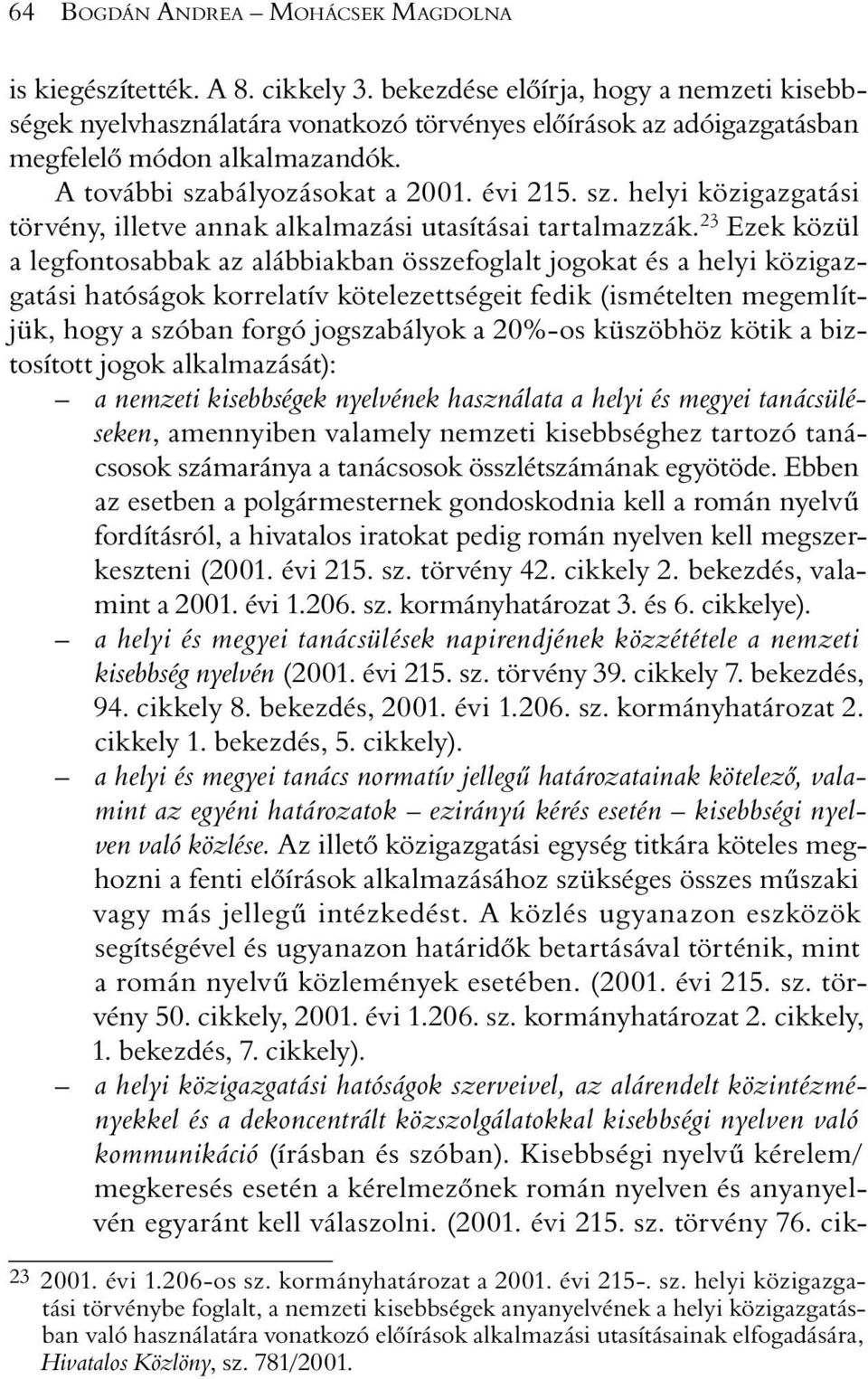 bályozásokat a 2001. évi 215. sz. helyi közigazgatási törvény, illetve annak alkalmazási utasításai tartalmazzák.