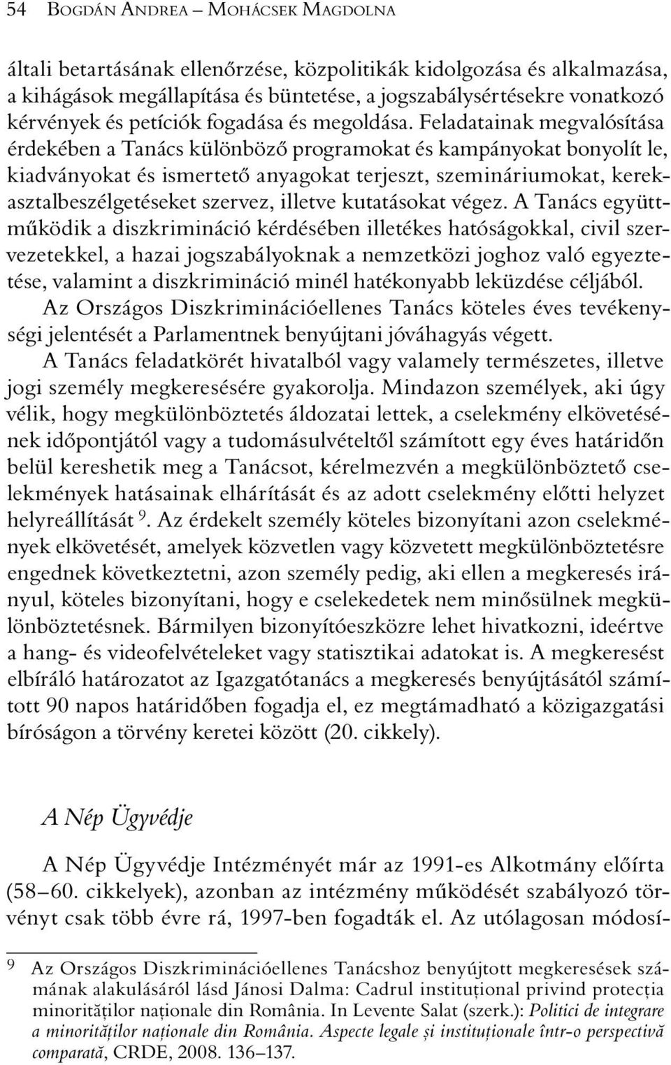 Feladatainak megvalósítása érdekében a Tanács különbözõ programokat és kampányokat bonyolít le, kiadványokat és ismertetõ anyagokat terjeszt, szemináriumokat, kerekasztalbeszélgetéseket szervez,