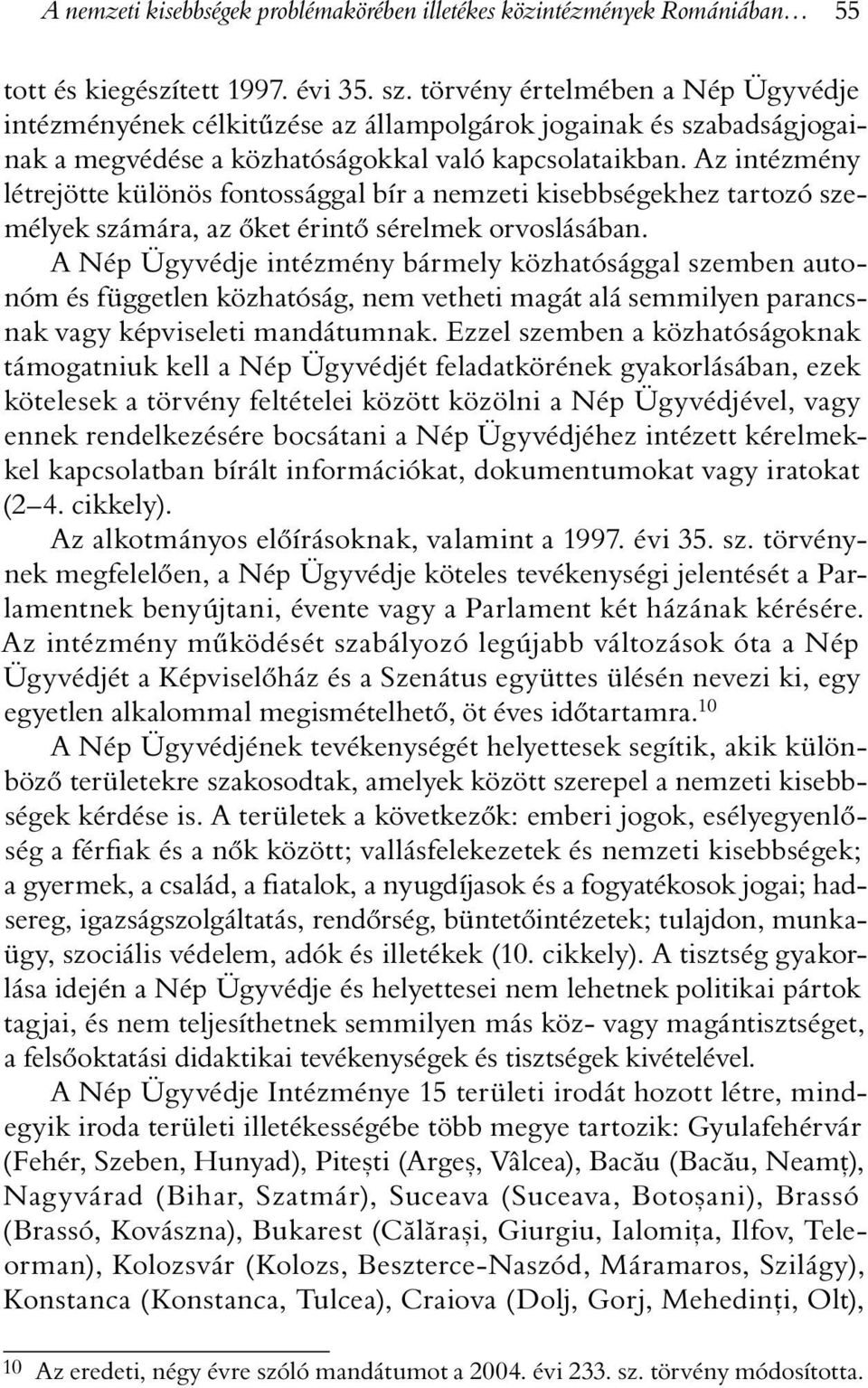 Az intézmény létrejötte különös fontossággal bír a nemzeti kisebbségekhez tartozó személyek számára, az õket érintõ sérelmek orvoslásában.