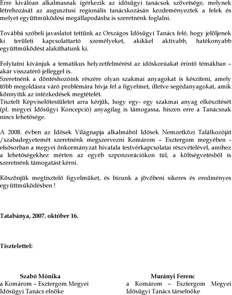 Továbbá szóbeli javaslatot tettünk az Országos Idısügyi Tanács felé, hogy jelöljenek ki területi kapcsolattartó személyeket, akikkel aktívabb, hatékonyabb együttmőködést alakíthatunk ki.