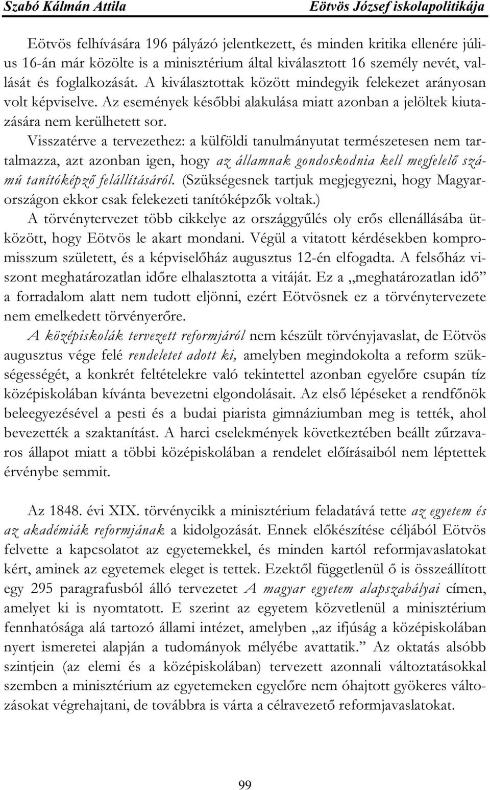 Visszatérve a tervezethez: a külföldi tanulmányutat természetesen nem tartalmazza, azt azonban igen, hogy az államnak gondoskodnia kell megfelelő számú tanítóképző felállításáról.