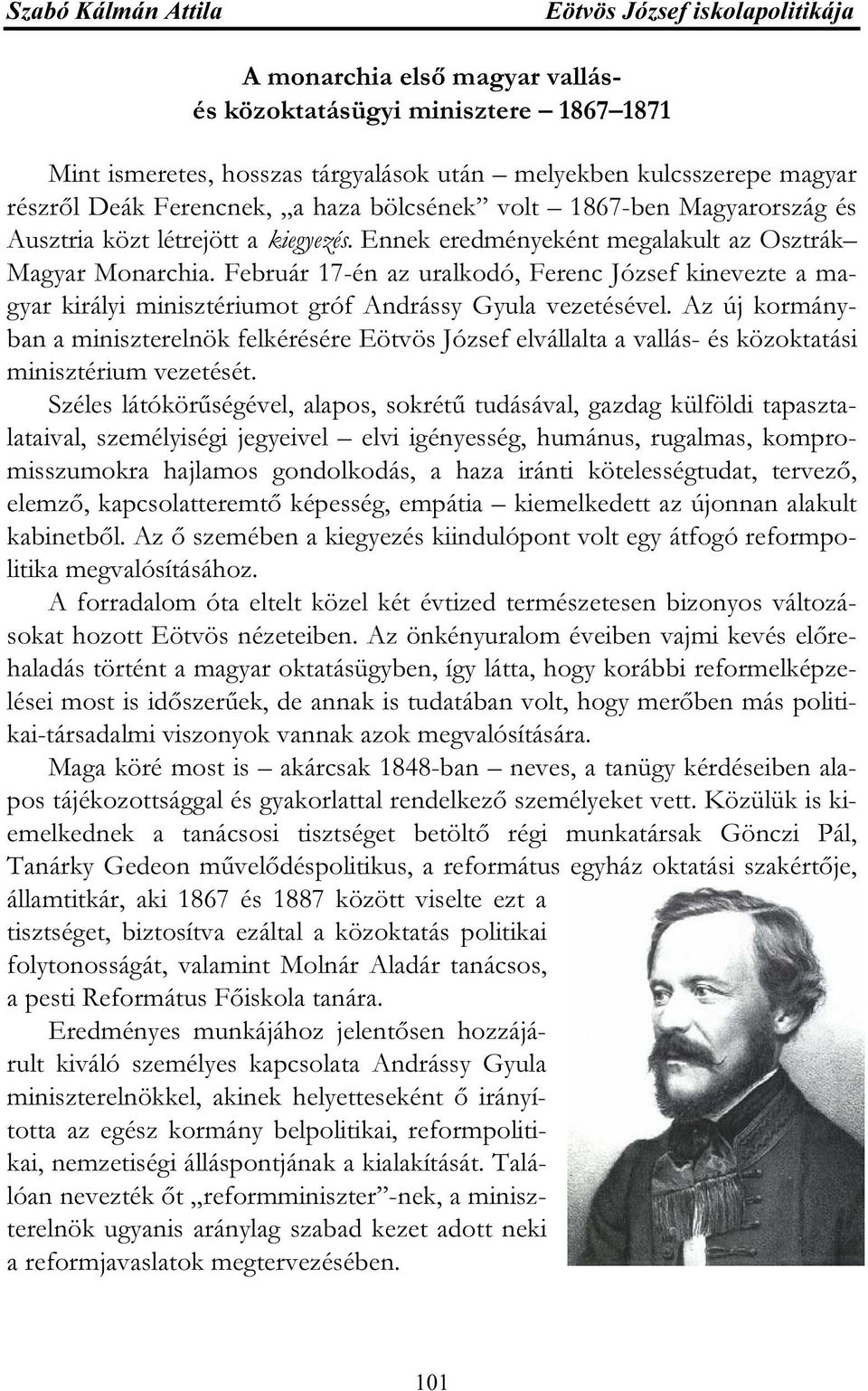 Február 17-én az uralkodó, Ferenc József kinevezte a magyar királyi minisztériumot gróf Andrássy Gyula vezetésével.