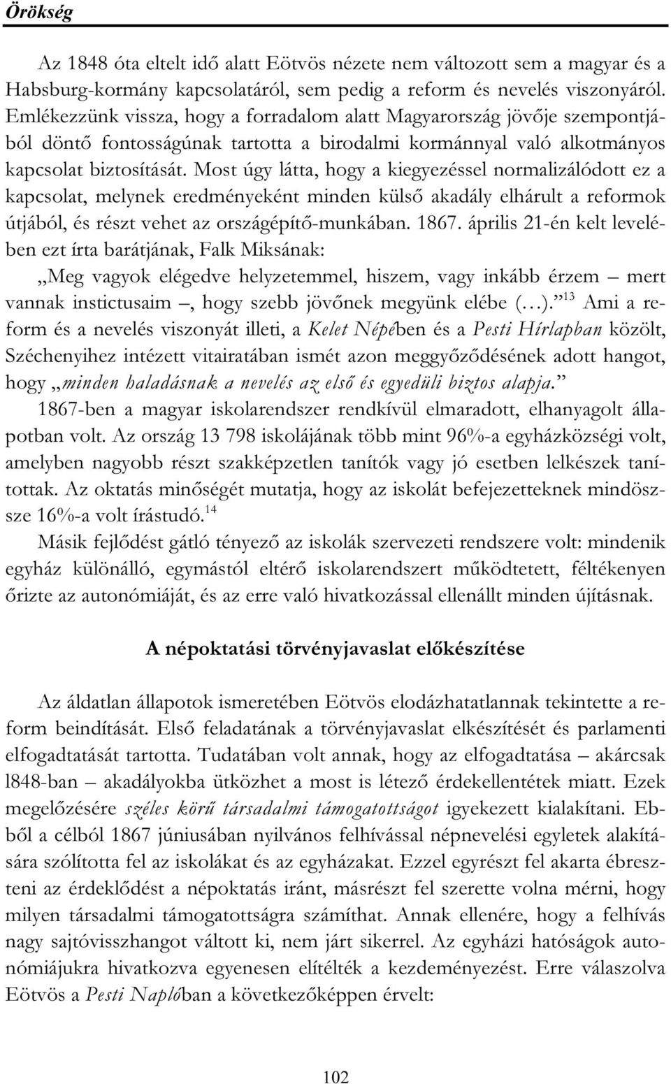 Most úgy látta, hogy a kiegyezéssel normalizálódott ez a kapcsolat, melynek eredményeként minden külső akadály elhárult a reformok útjából, és részt vehet az országépítő-munkában. 1867.