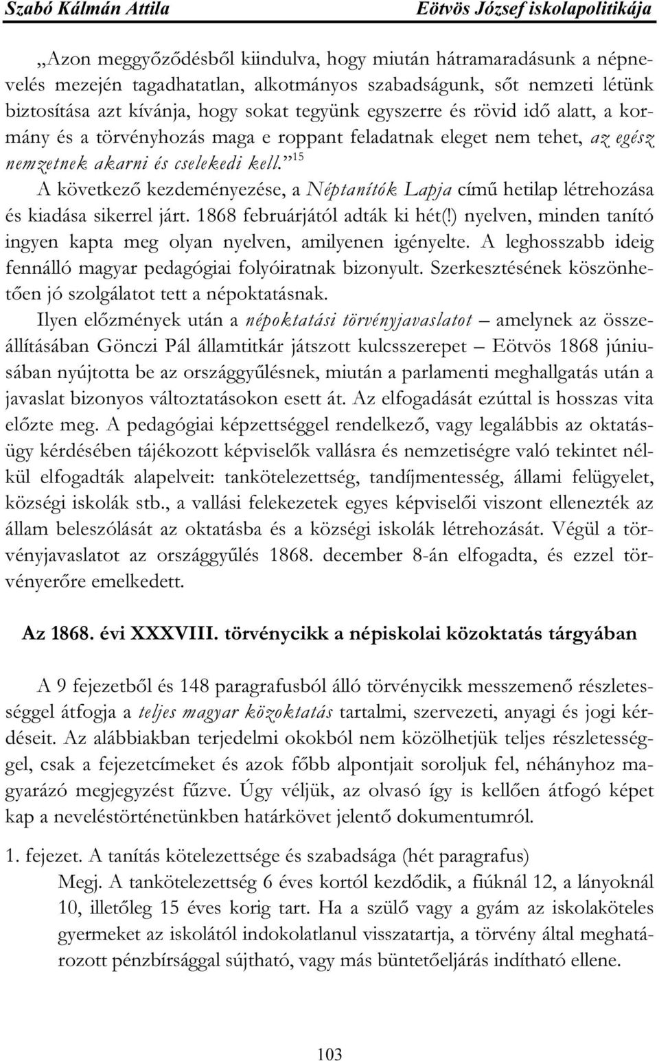 15 A következő kezdeményezése, a Néptanítók Lapja című hetilap létrehozása és kiadása sikerrel járt. 1868 februárjától adták ki hét(!