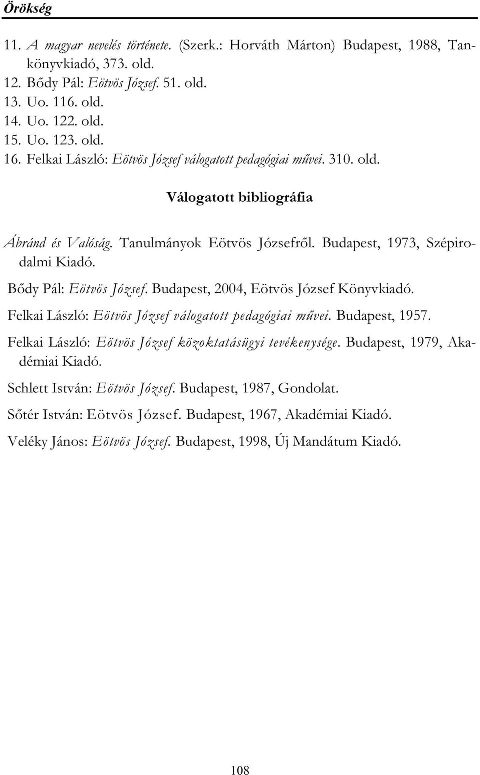 Bődy Pál: Eötvös József. Budapest, 2004, Eötvös József Könyvkiadó. Felkai László: Eötvös József válogatott pedagógiai művei. Budapest, 1957. Felkai László: Eötvös József közoktatásügyi tevékenysége.