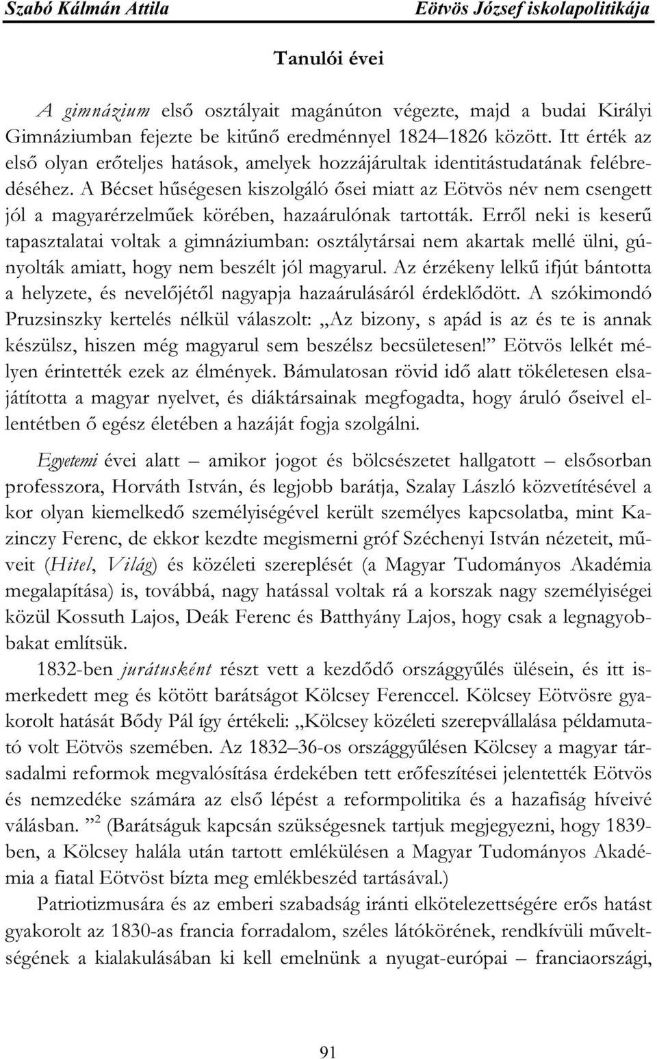 A Bécset hűségesen kiszolgáló ősei miatt az Eötvös név nem csengett jól a magyarérzelműek körében, hazaárulónak tartották.