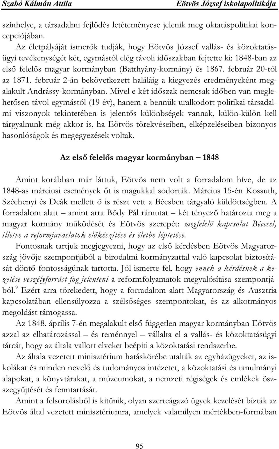 (Batthyány-kormány) és 1867. február 20-tól az 1871. február 2-án bekövetkezett haláláig a kiegyezés eredményeként megalakult Andrássy-kormányban.