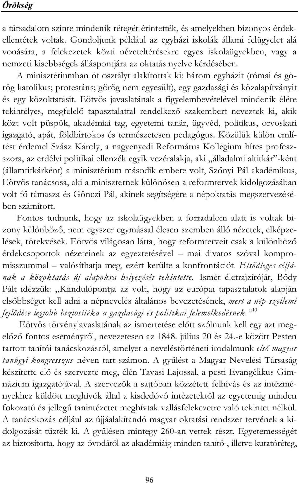 A minisztériumban öt osztályt alakítottak ki: három egyházit (római és görög katolikus; protestáns; görög nem egyesült), egy gazdasági és közalapítványit és egy közoktatásit.