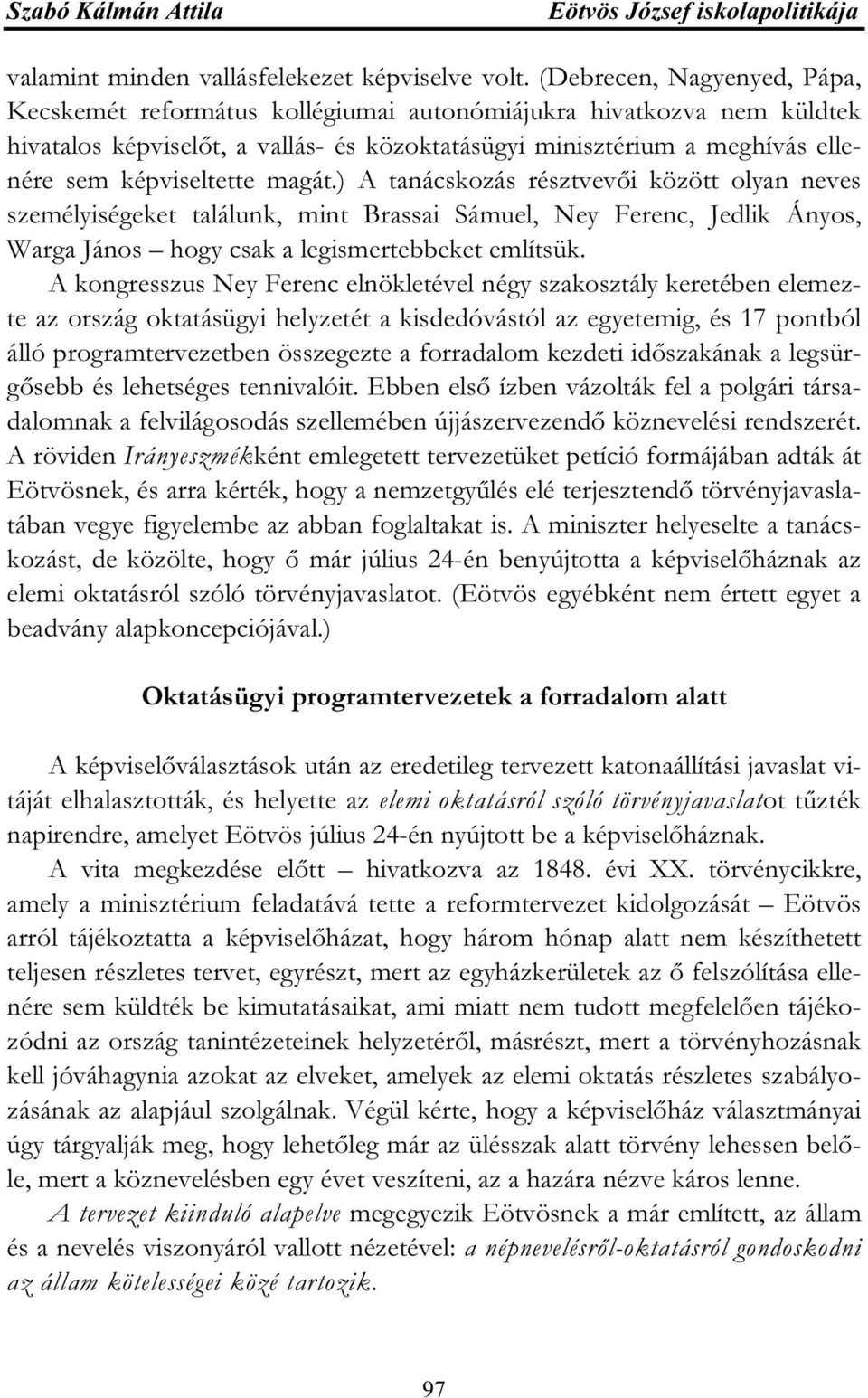 magát.) A tanácskozás résztvevői között olyan neves személyiségeket találunk, mint Brassai Sámuel, Ney Ferenc, Jedlik Ányos, Warga János hogy csak a legismertebbeket említsük.