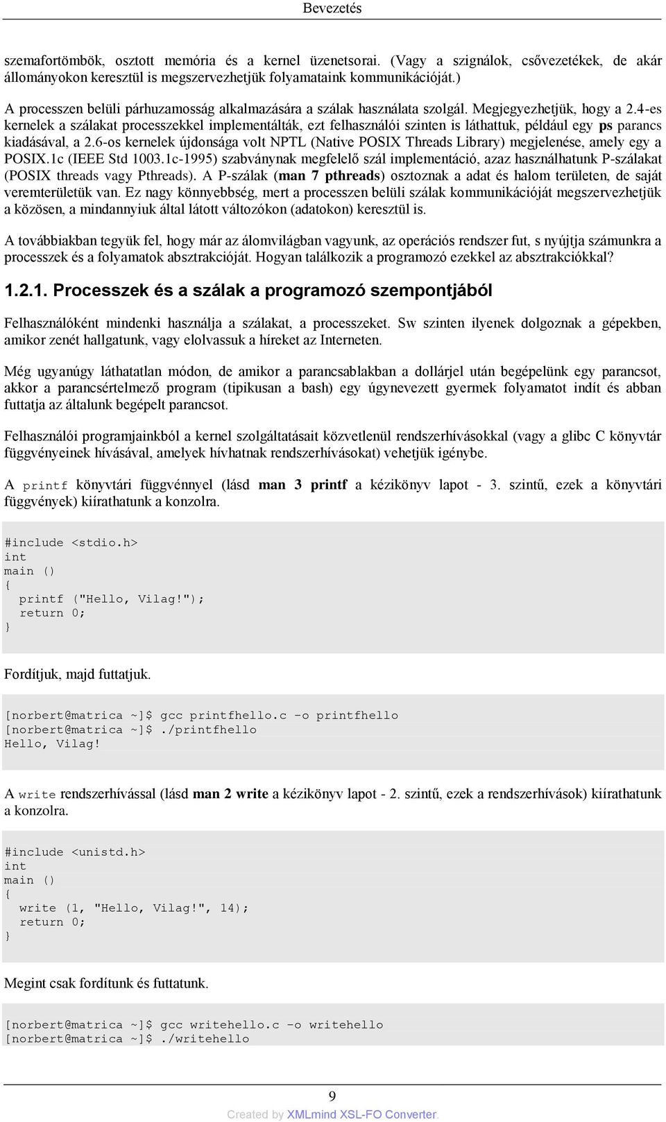 4-es kernelek a szálakat processzekkel implementálták, ezt felhasználói szinten is láthattuk, például egy ps parancs kiadásával, a 2.