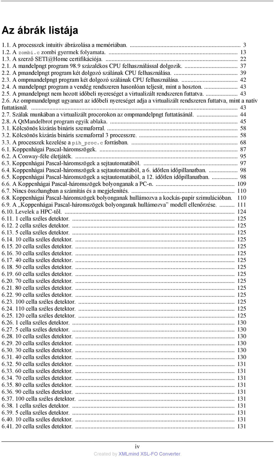 4. A mandelpngt program a vendég rendszeren hasonlóan teljesít, mint a hoszton.... 43 2.5. A pmandelpngt nem hozott időbeli nyereséget a virtualizált rendszeren futtatva.... 43 2.6.