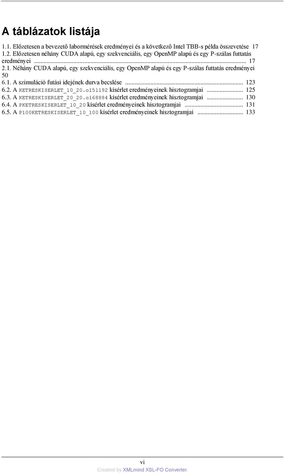 2.1. Néhány CUDA alapú, egy szekvenciális, egy OpenMP alapú és egy P-szálas futtatás eredményei 50 6.1. A szimuláció futási idejének durva becslése... 123 6.2. A KETRESKISERLET_10_20.