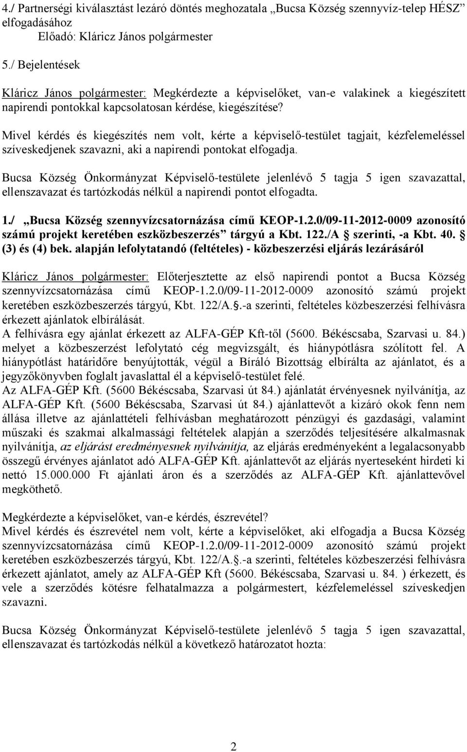 Mivel kérdés és kiegészítés nem volt, kérte a képviselő-testület tagjait, kézfelemeléssel szíveskedjenek szavazni, aki a napirendi pontokat elfogadja.