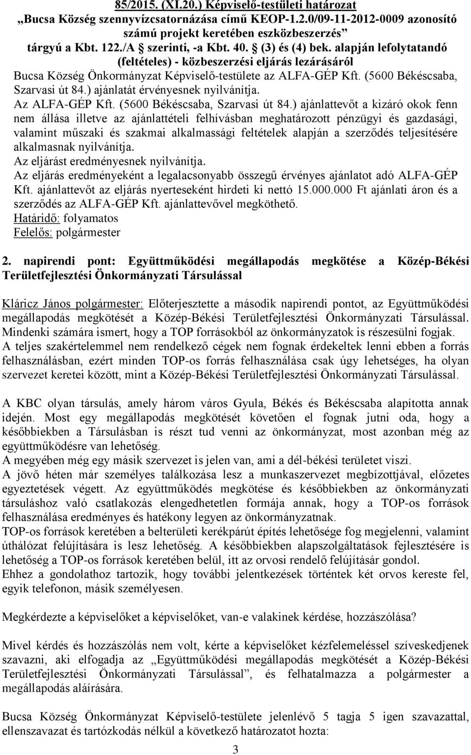 (5600 Békéscsaba, Szarvasi út 84.) ajánlatát érvényesnek nyilvánítja. Az ALFA-GÉP Kft. (5600 Békéscsaba, Szarvasi út 84.