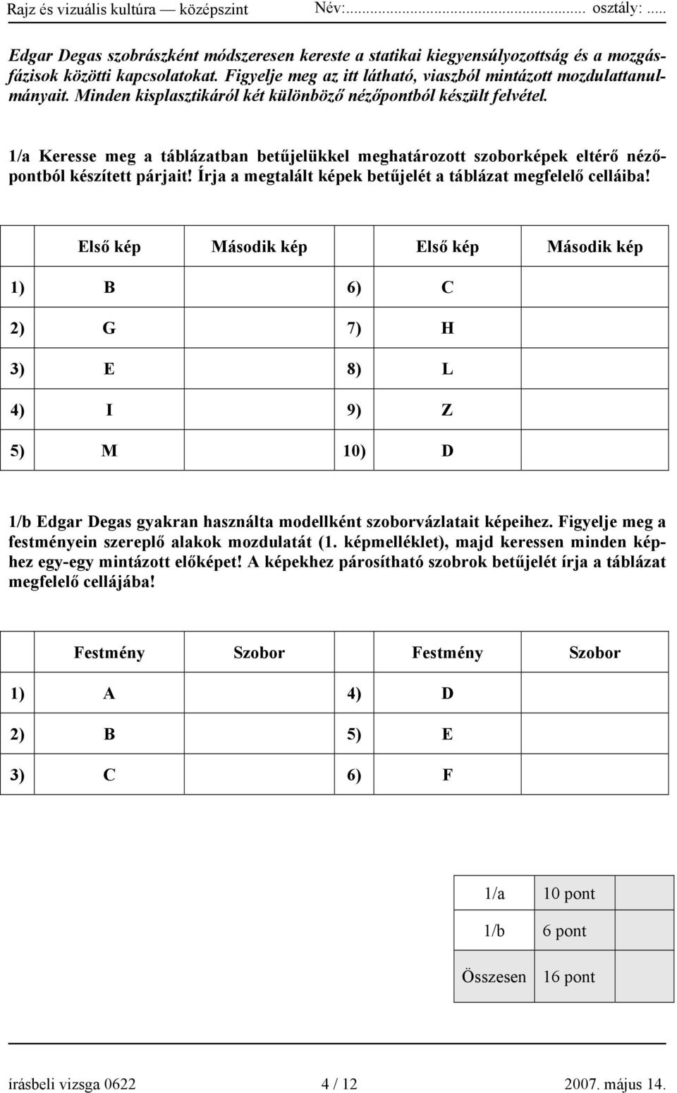 Írja a megtalált képek betűjelét a táblázat megfelelő celláiba!