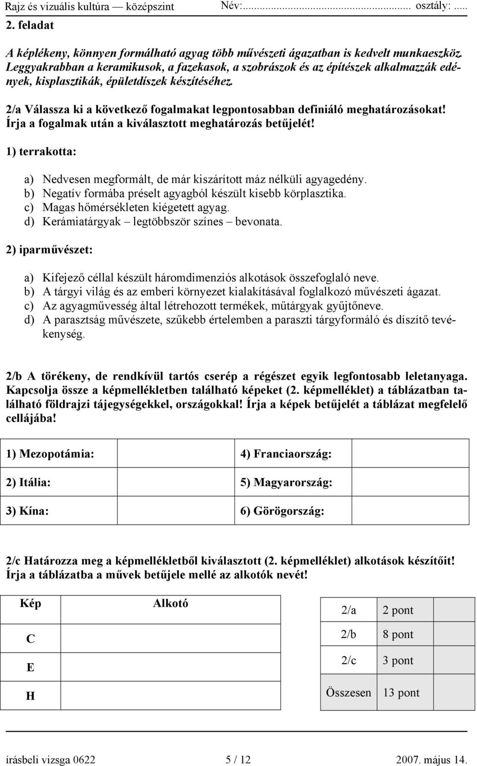 2/a Válassza ki a következő fogalmakat legpontosabban definiáló meghatározásokat! Írja a fogalmak után a kiválasztott meghatározás betűjelét!