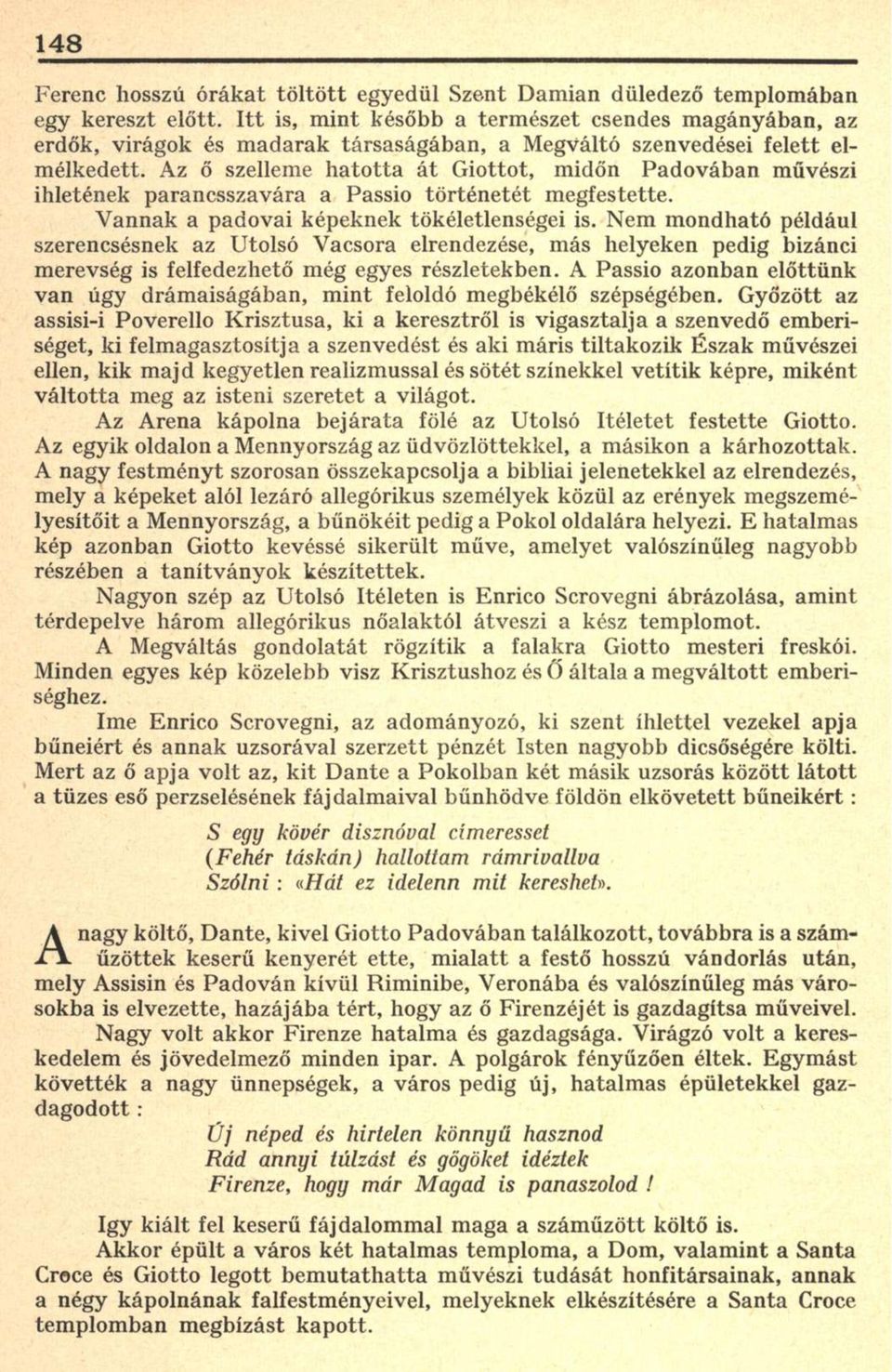 Az ő szelleme hatotta át Giottot, midőn Padovában művészi ihletének parancsszavára a Passio történetét megfestette. Vannak a padovai képeknek tökéletlenségei is.