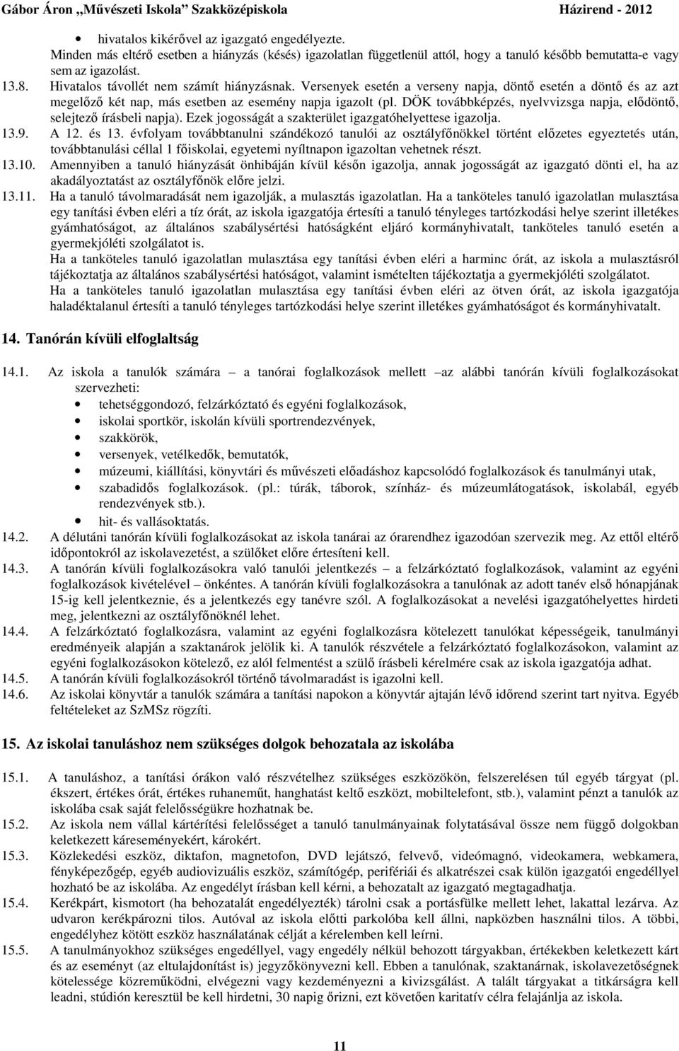 DÖK továbbképzés, nyelvvizsga napja, elődöntő, selejtező írásbeli napja). Ezek jogosságát a szakterület igazgatóhelyettese igazolja. 13.9. A 12. és 13.