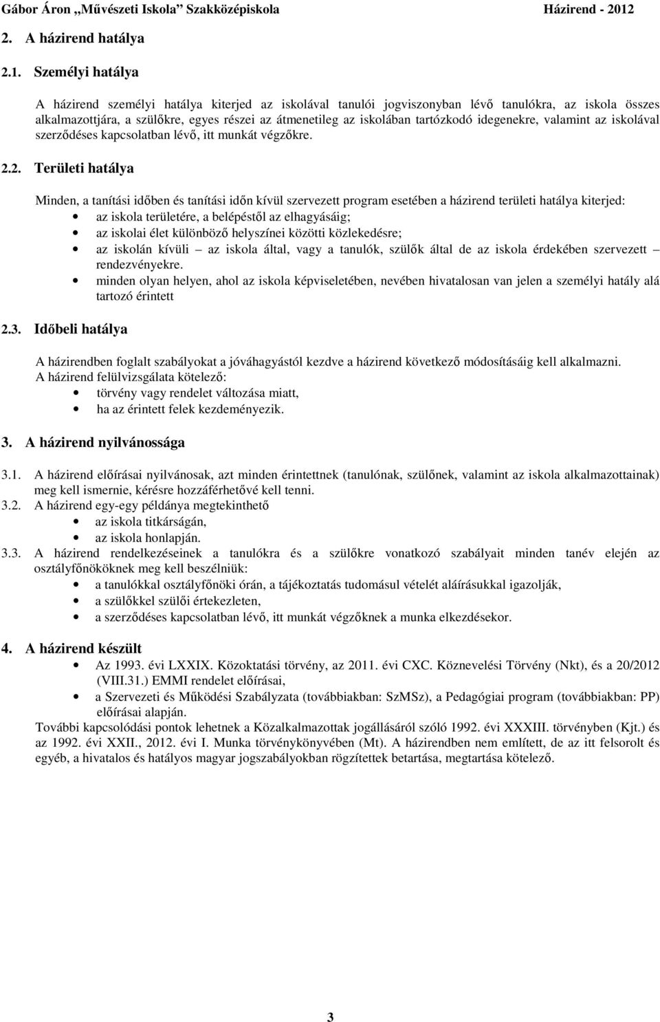 tartózkodó idegenekre, valamint az iskolával szerződéses kapcsolatban lévő, itt munkát végzőkre. 2.