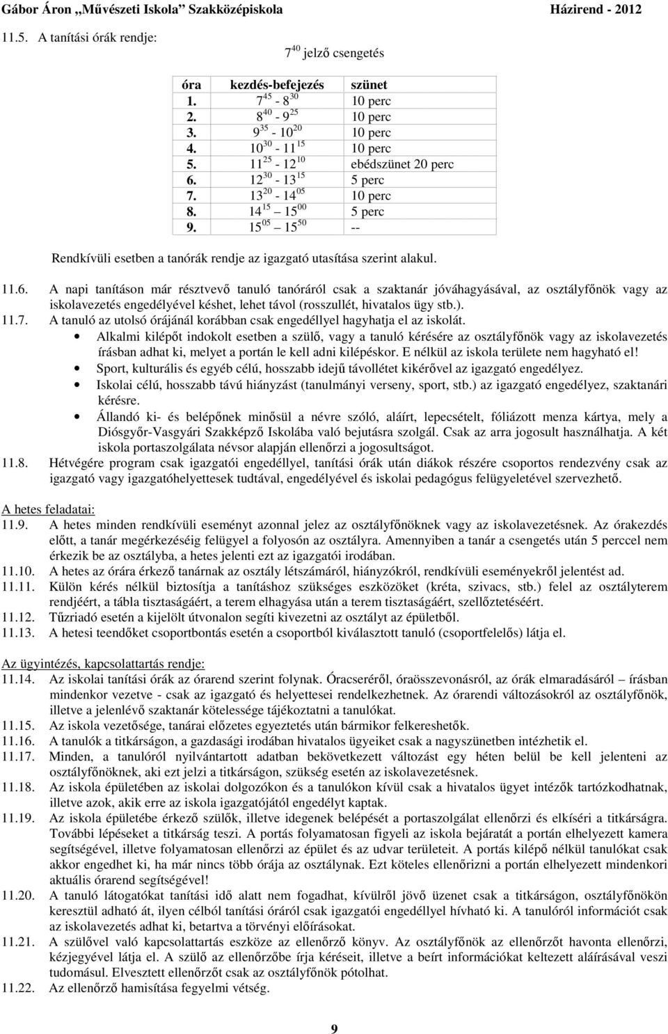 12 30-13 15 5 perc 7. 13 20-14 05 10 perc 8. 14 15 15 00 5 perc 9. 15 05 15 50 -- Rendkívüli esetben a tanórák rendje az igazgató utasítása szerint alakul. 11.6.