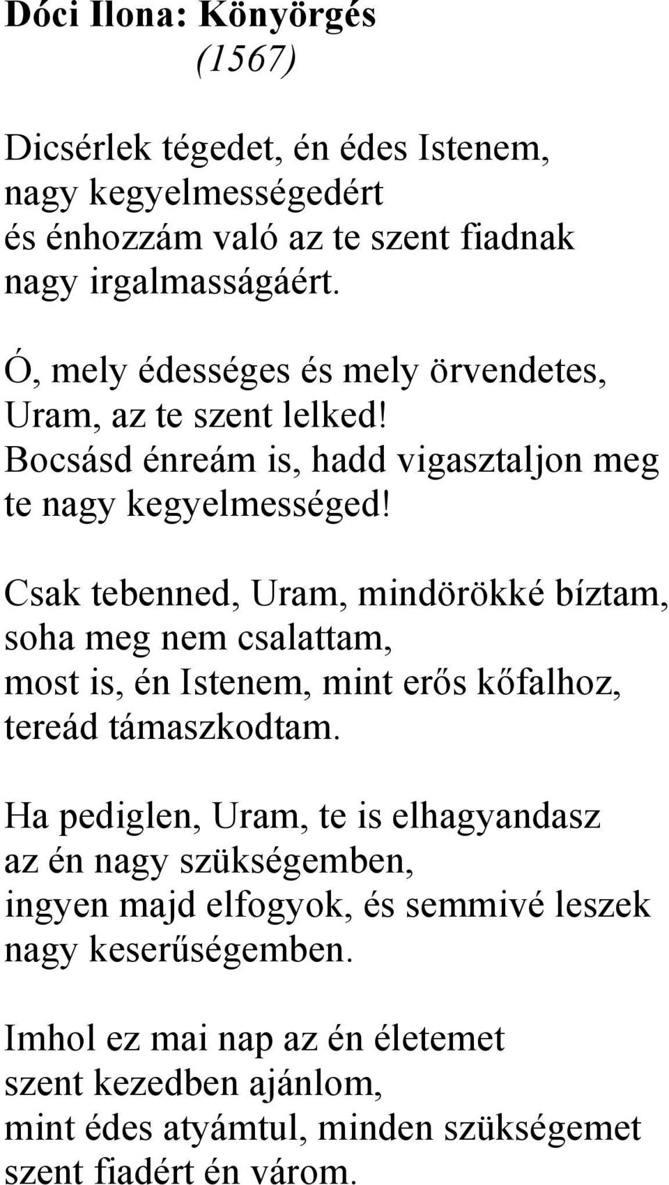 Csak tebenned, Uram, mindörökké bíztam, soha meg nem csalattam, most is, én Istenem, mint erős kőfalhoz, tereád támaszkodtam.