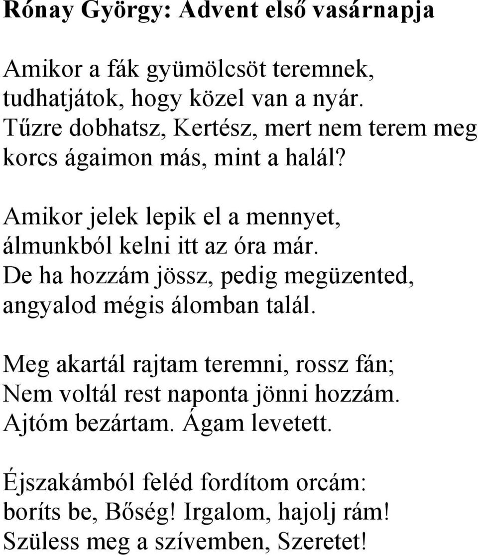 Amikor jelek lepik el a mennyet, álmunkból kelni itt az óra már. De ha hozzám jössz, pedig megüzented, angyalod mégis álomban talál.