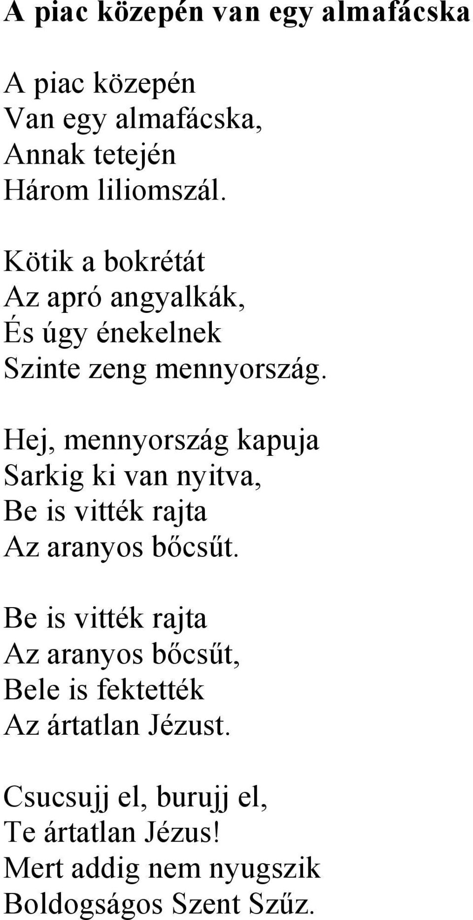 Hej, mennyország kapuja Sarkig ki van nyitva, Be is vitték rajta Az aranyos bőcsűt.