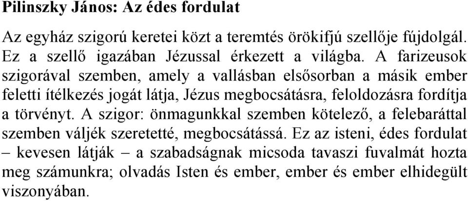 A farizeusok szigorával szemben, amely a vallásban elsősorban a másik ember feletti ítélkezés jogát látja, Jézus megbocsátásra, feloldozásra