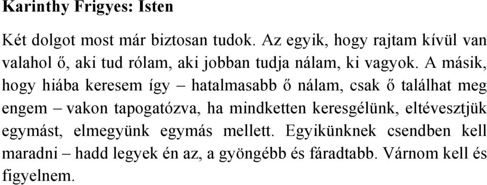 A másik, hogy hiába keresem így hatalmasabb ő nálam, csak ő találhat meg engem vakon tapogatózva, ha