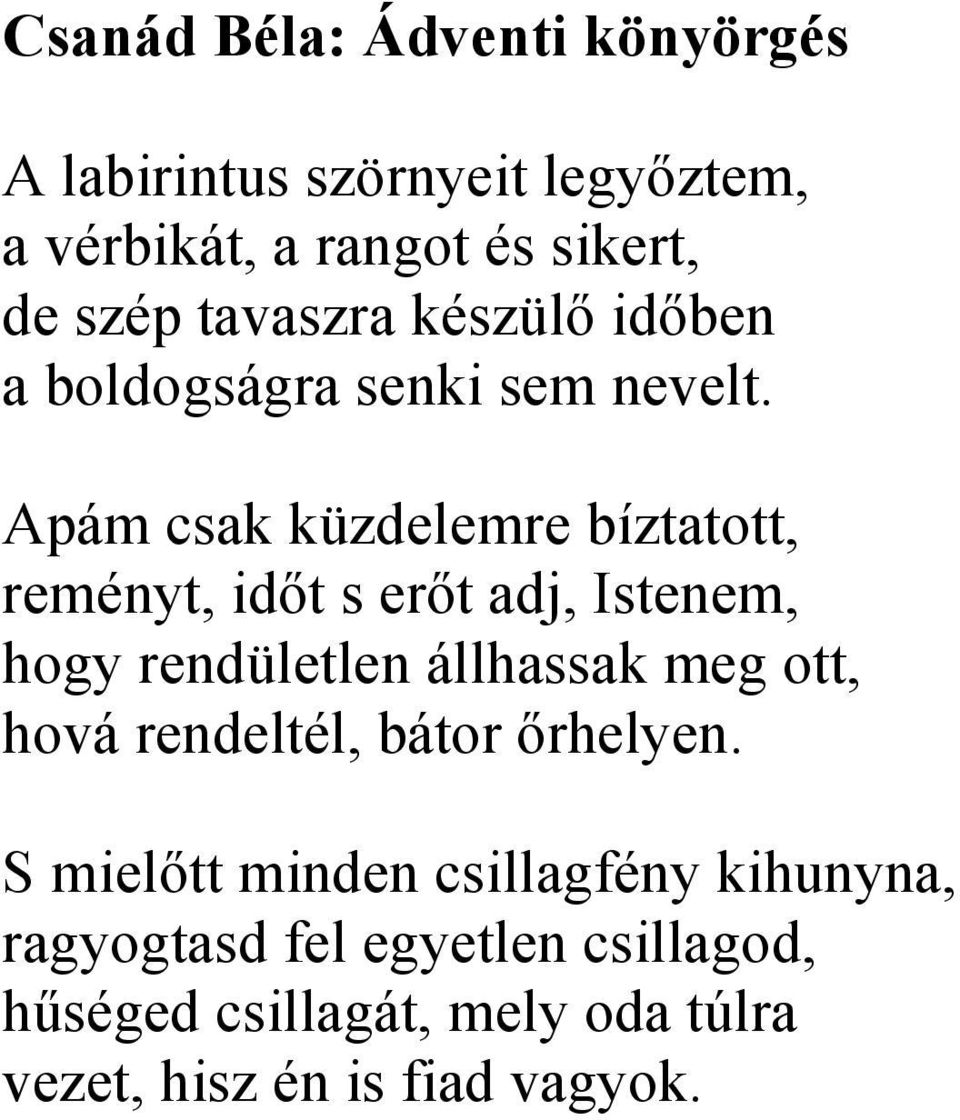 Apám csak küzdelemre bíztatott, reményt, időt s erőt adj, Istenem, hogy rendületlen állhassak meg ott, hová