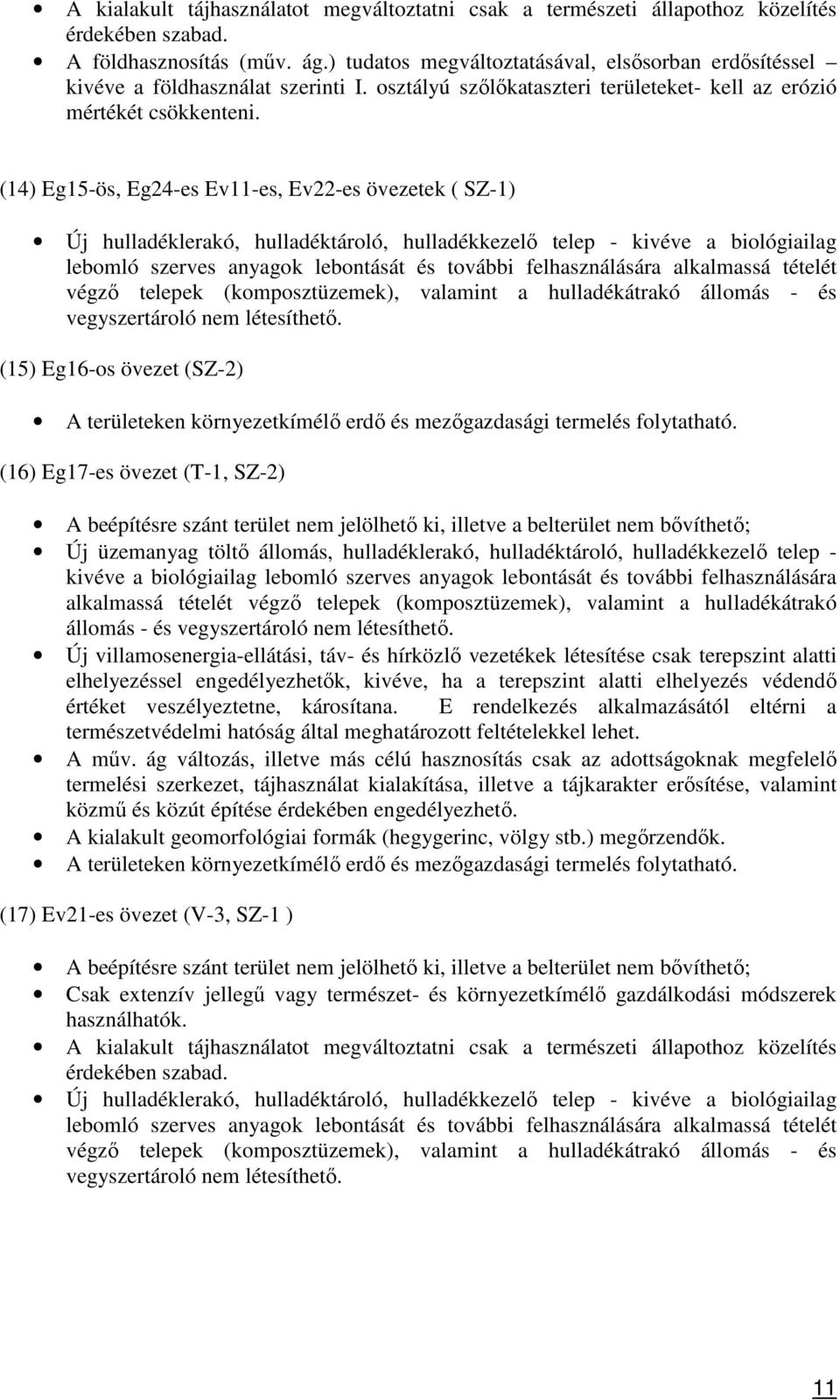 (14) Eg15-ös, Eg24-es Ev11-es, Ev22-es övezetek ( SZ-1) Új hulladéklerakó, hulladéktároló, hulladékkezelő telep - kivéve a biológiailag lebomló szerves anyagok lebontását és további felhasználására