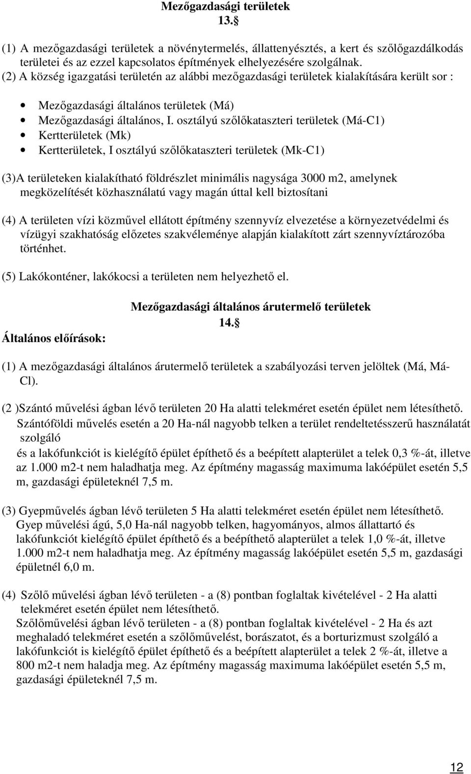 osztályú szőlőkataszteri területek (Má-C1) Kertterületek (Mk) Kertterületek, I osztályú szőlőkataszteri területek (Mk-C1) (3)A területeken kialakítható földrészlet minimális nagysága 3000 m2,